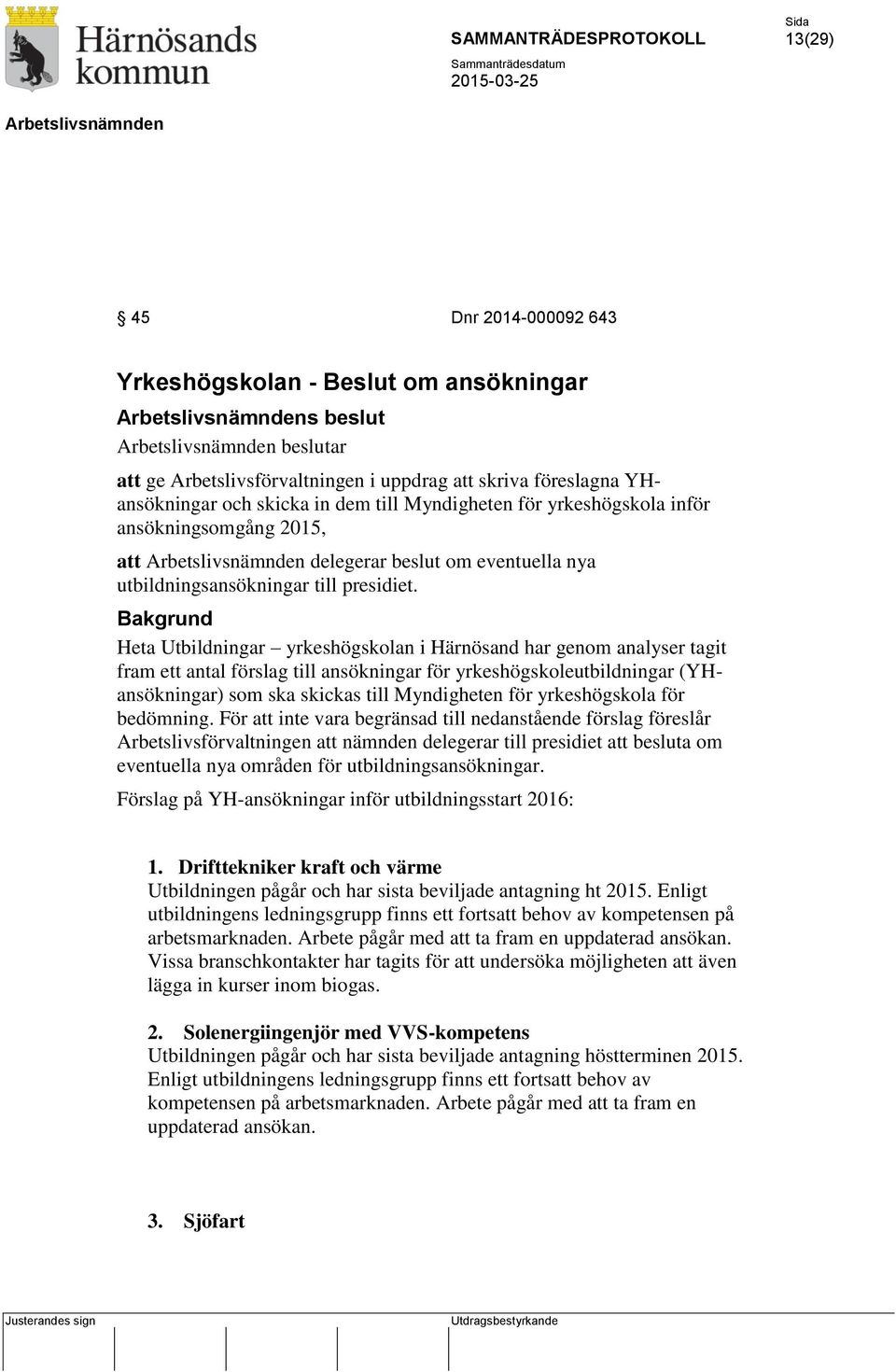 Heta Utbildningar yrkeshögskolan i Härnösand har genom analyser tagit fram ett antal förslag till ansökningar för yrkeshögskoleutbildningar (YHansökningar) som ska skickas till Myndigheten för