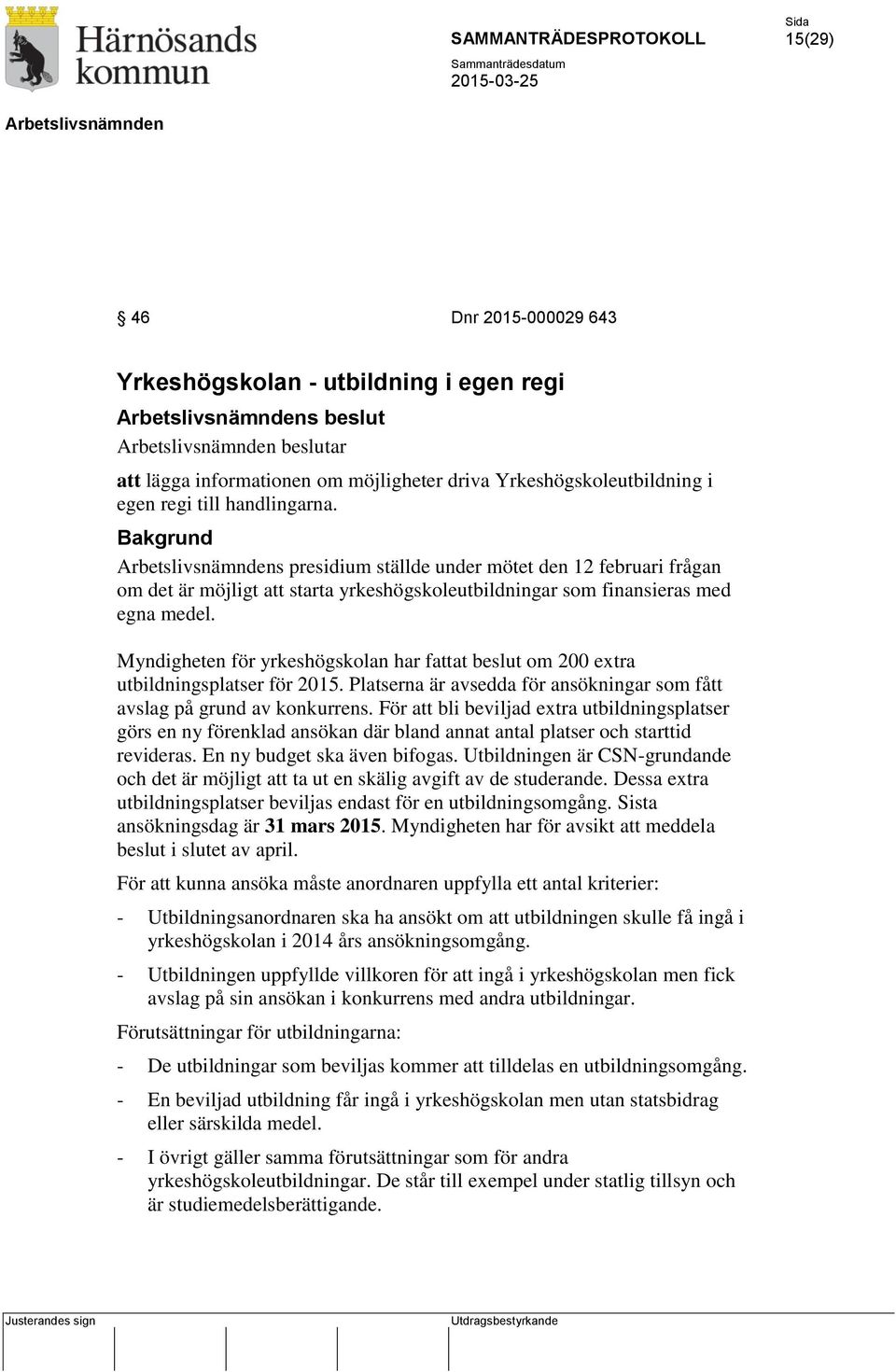 Myndigheten för yrkeshögskolan har fattat beslut om 200 extra utbildningsplatser för 2015. Platserna är avsedda för ansökningar som fått avslag på grund av konkurrens.