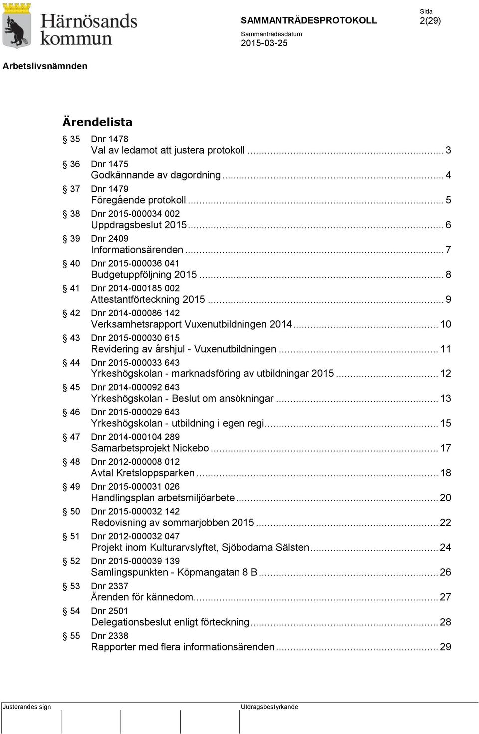 .. 9 42 Dnr 2014-000086 142 Verksamhetsrapport Vuxenutbildningen 2014... 10 43 Dnr 2015-000030 615 Revidering av årshjul - Vuxenutbildningen.