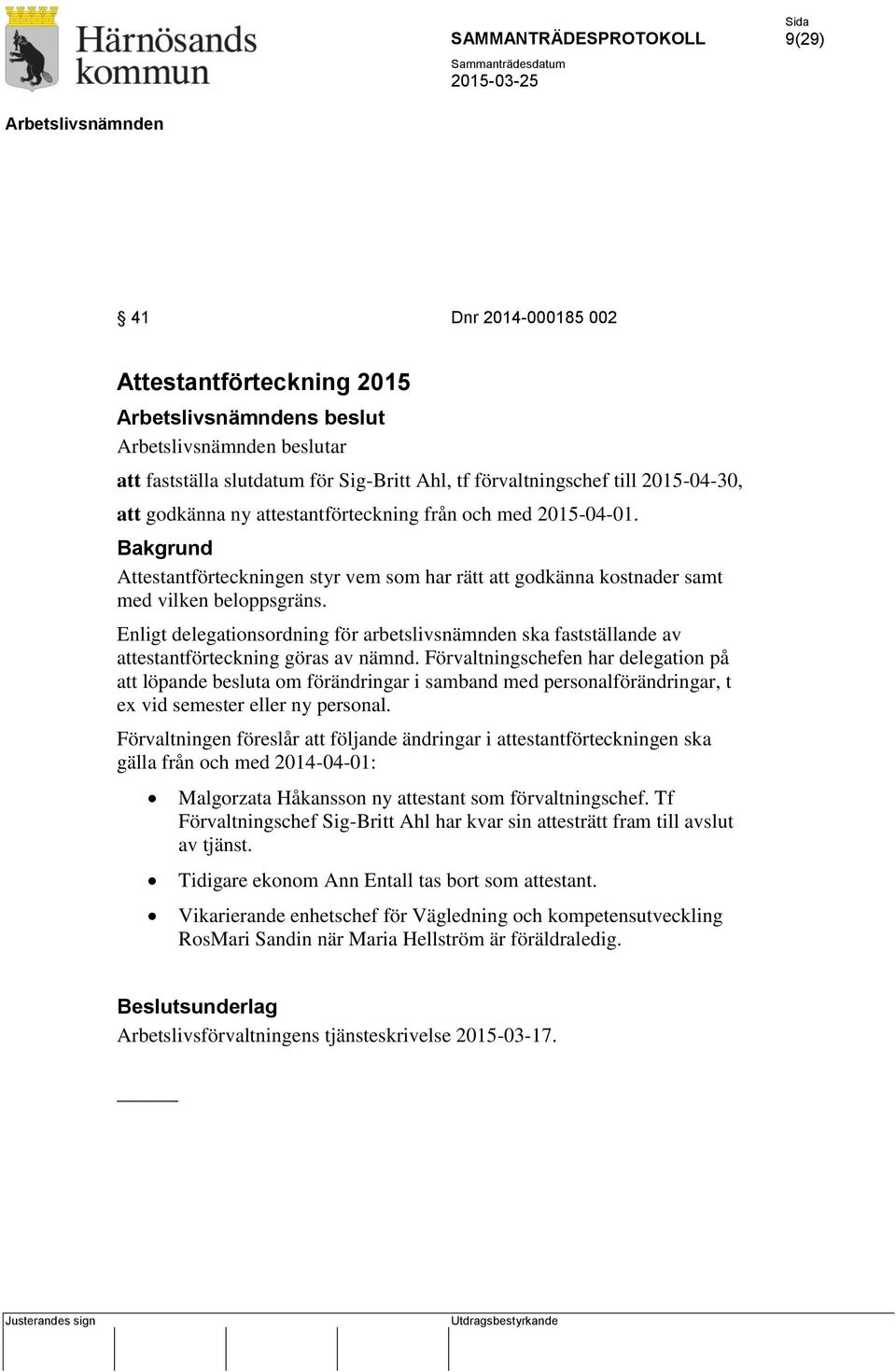 Enligt delegationsordning för arbetslivsnämnden ska fastställande av attestantförteckning göras av nämnd.