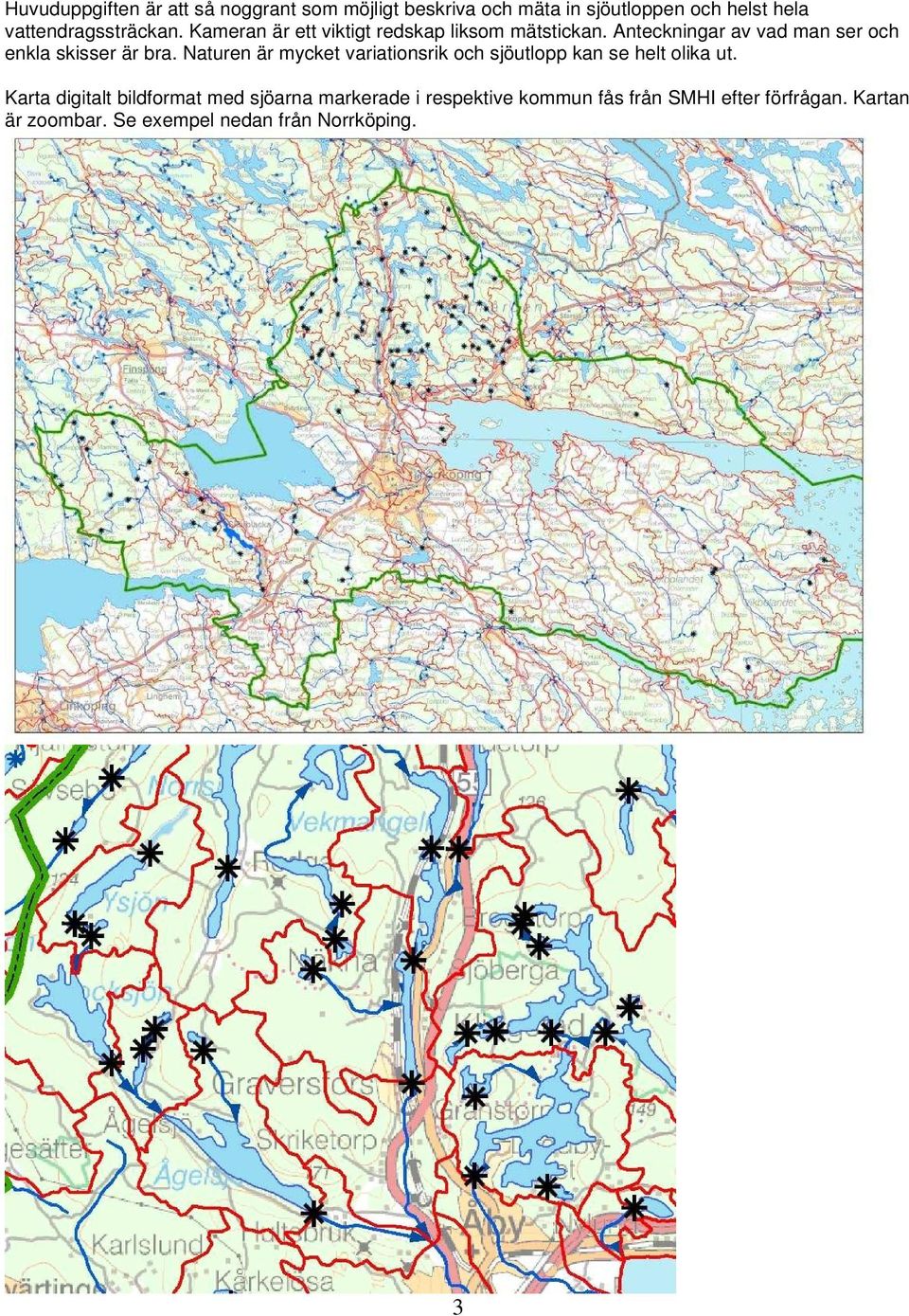 Anteckningar av vad man ser och enkla skisser är bra.