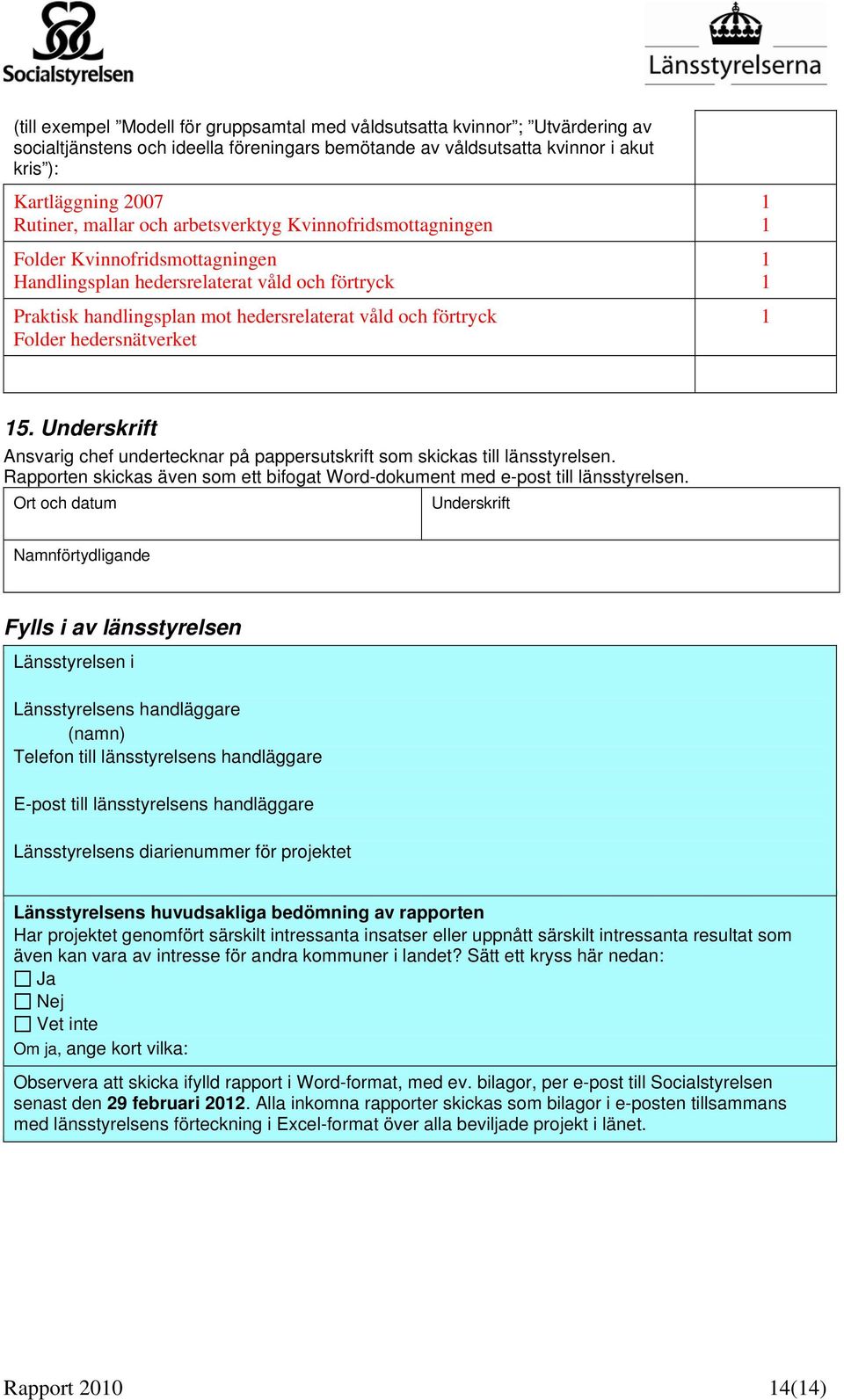 hedersnätverket 1 1 1 1 1 15. Underskrift Ansvarig chef undertecknar på pappersutskrift som skickas till länsstyrelsen.