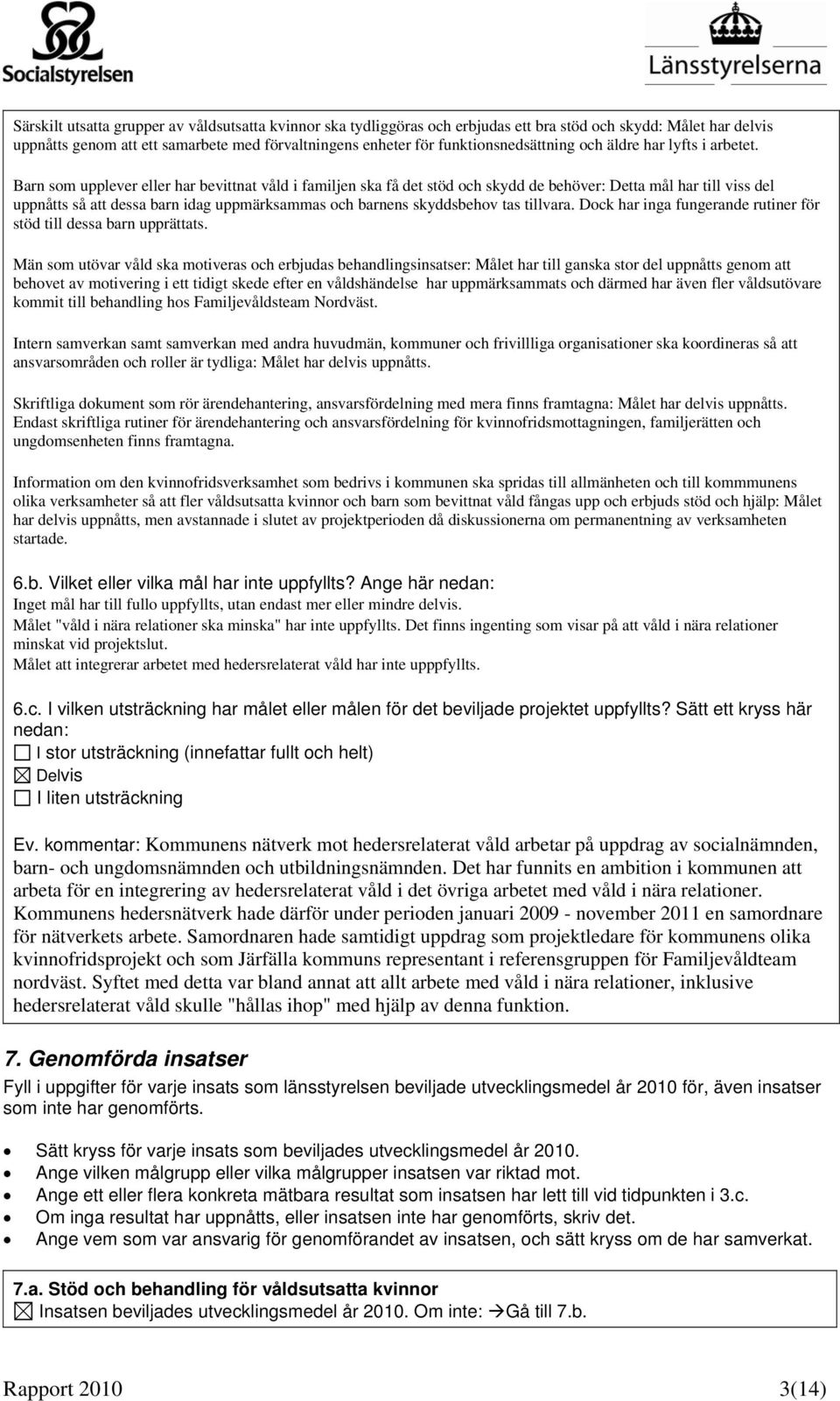 Barn som upplever eller har bevittnat våld i familjen ska få det stöd och skydd de behöver: Detta mål har till viss del uppnåtts så att dessa barn idag uppmärksammas och barnens skyddsbehov tas