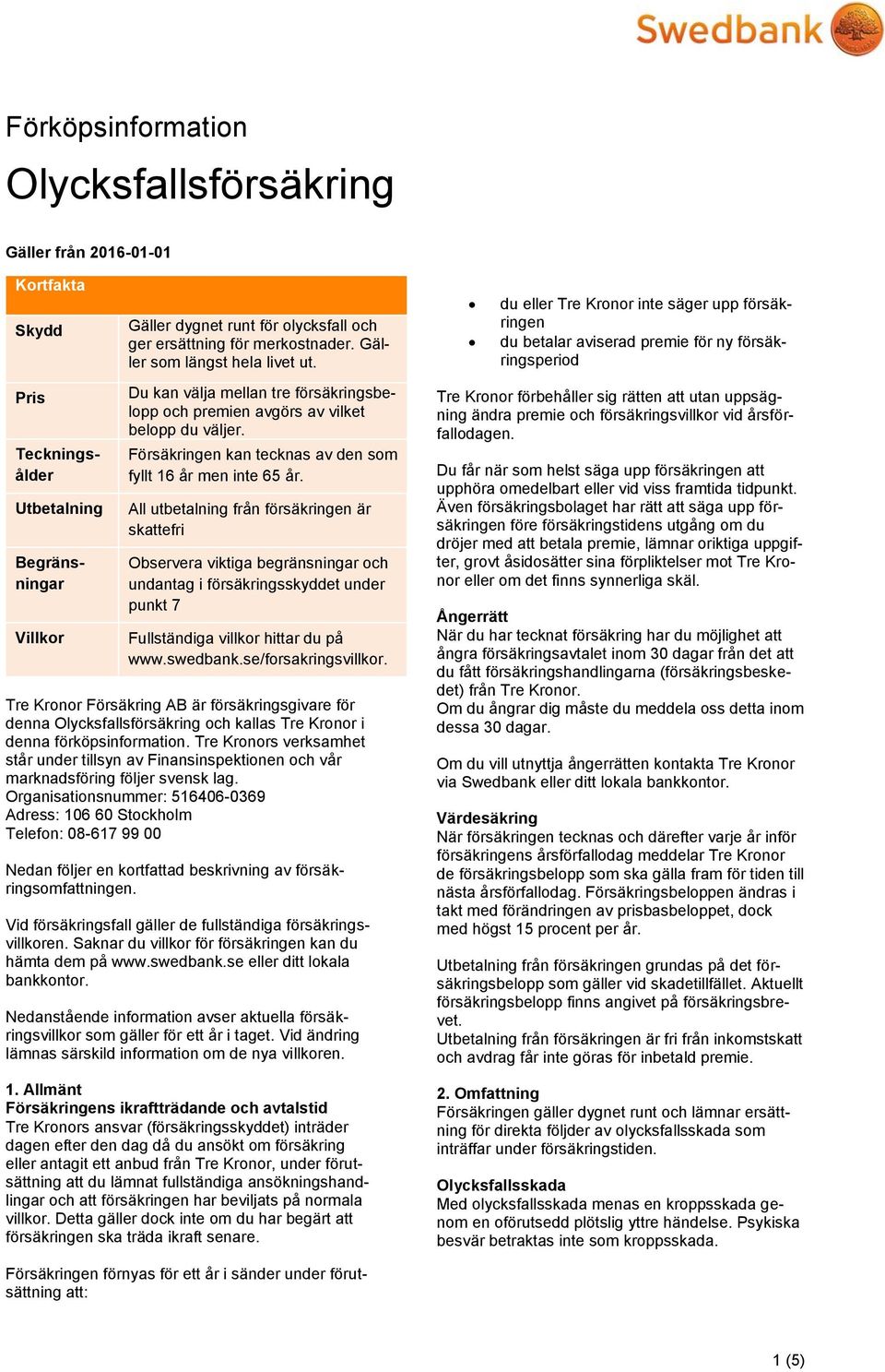 All utbetalning från försäkringen är skattefri Observera viktiga begränsningar och undantag i försäkringsskyddet under punkt 7 Fullständiga villkor hittar du på www.swedbank.se/forsakringsvillkor.