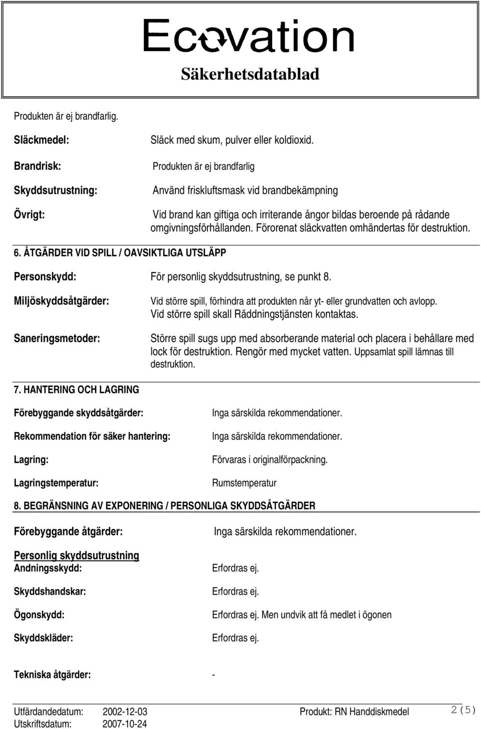 Förorenat släckvatten omhändertas för destruktion. 6. ÅTGÄRDER VID SPILL / OAVSIKTLIGA UTSLÄPP Personskydd: För personlig skyddsutrustning, se punkt 8.