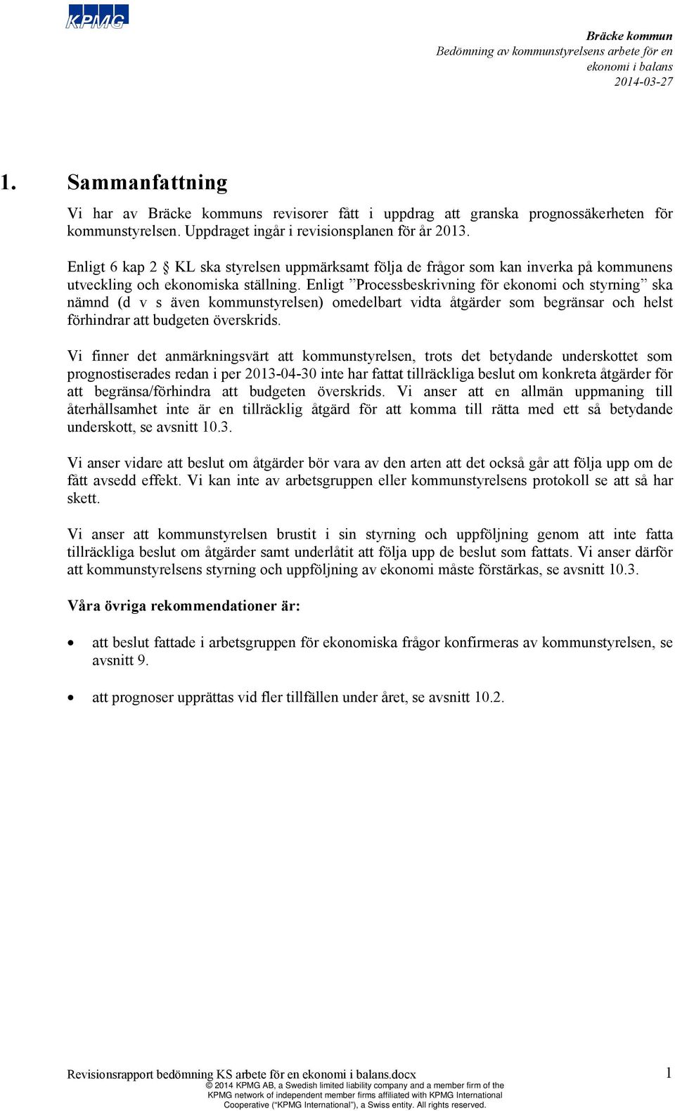 Enligt Processbeskrivning för ekonomi och styrning ska nämnd (d v s även kommunstyrelsen) omedelbart vidta åtgärder som begränsar och helst förhindrar att budgeten överskrids.