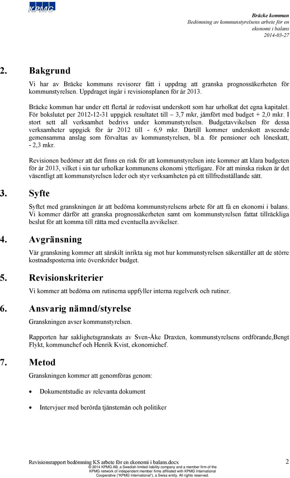 I stort sett all verksamhet bedrivs under kommunstyrelsen. Budgetavvikelsen för dessa verksamheter uppgick för år 01 till - 6,9 mkr.