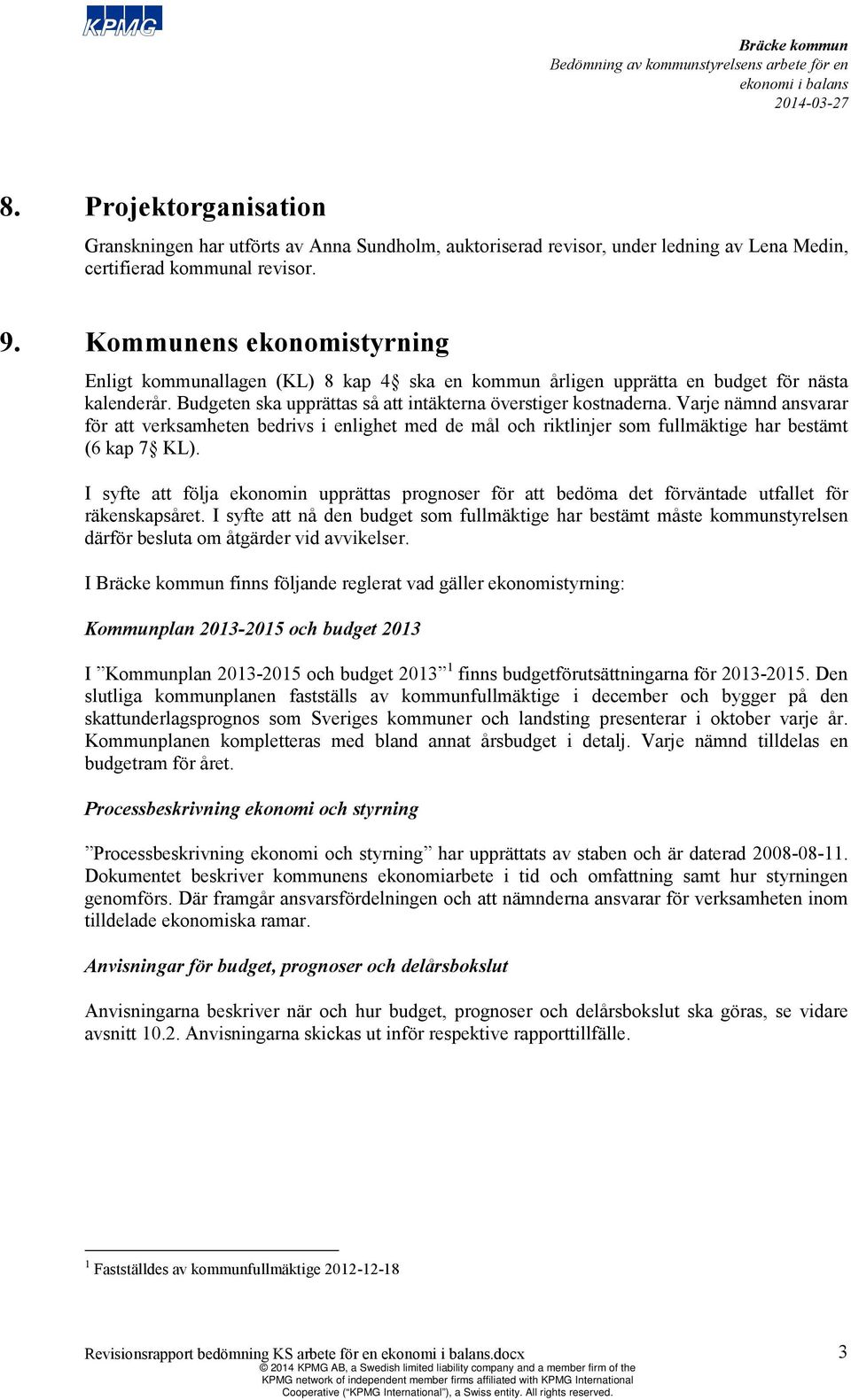 Varje nämnd ansvarar för att verksamheten bedrivs i enlighet med de mål och riktlinjer som fullmäktige har bestämt (6 kap 7 KL).