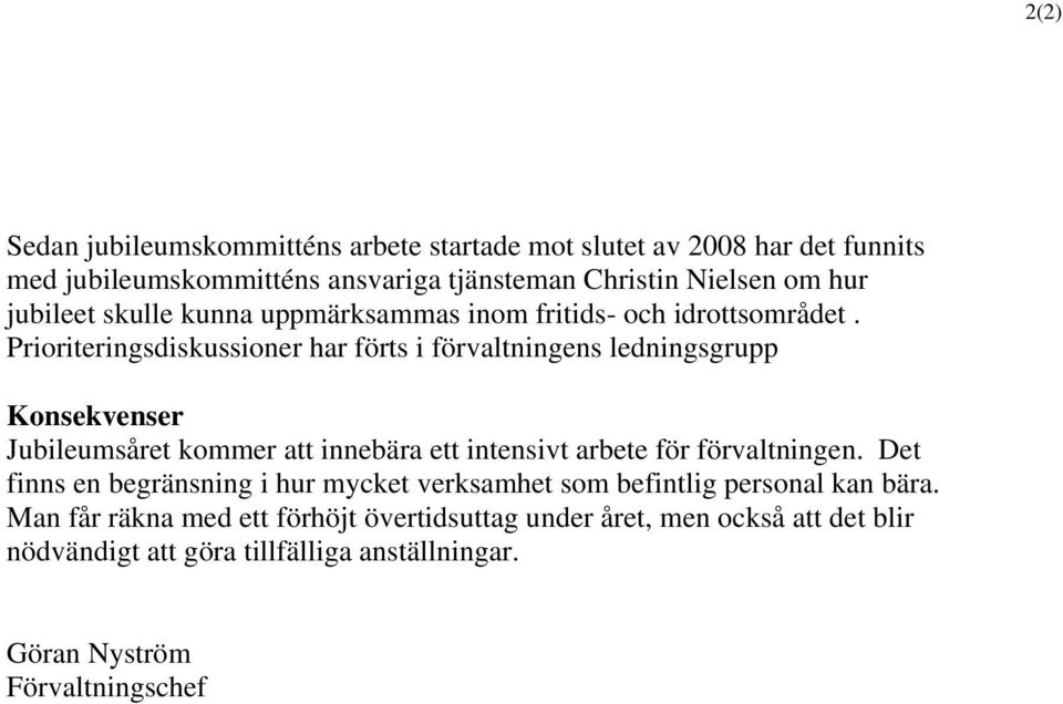 Prioriteringsdiskussioner har förts i förvaltningens ledningsgrupp Konsekvenser Jubileumsåret kommer att innebära ett intensivt arbete för förvaltningen.