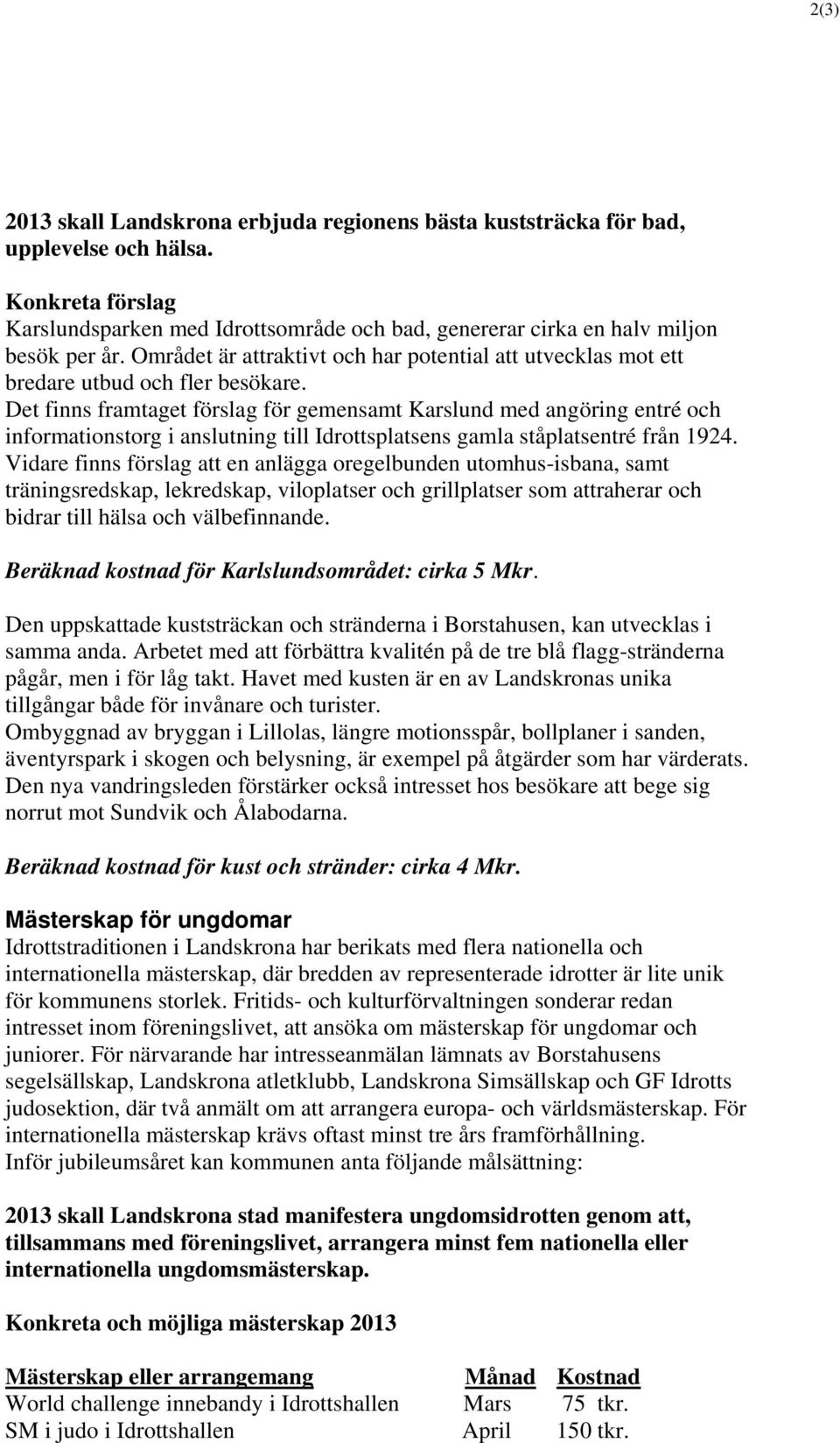 Det finns framtaget förslag för gemensamt Karslund med angöring entré och informationstorg i anslutning till Idrottsplatsens gamla ståplatsentré från 1924.