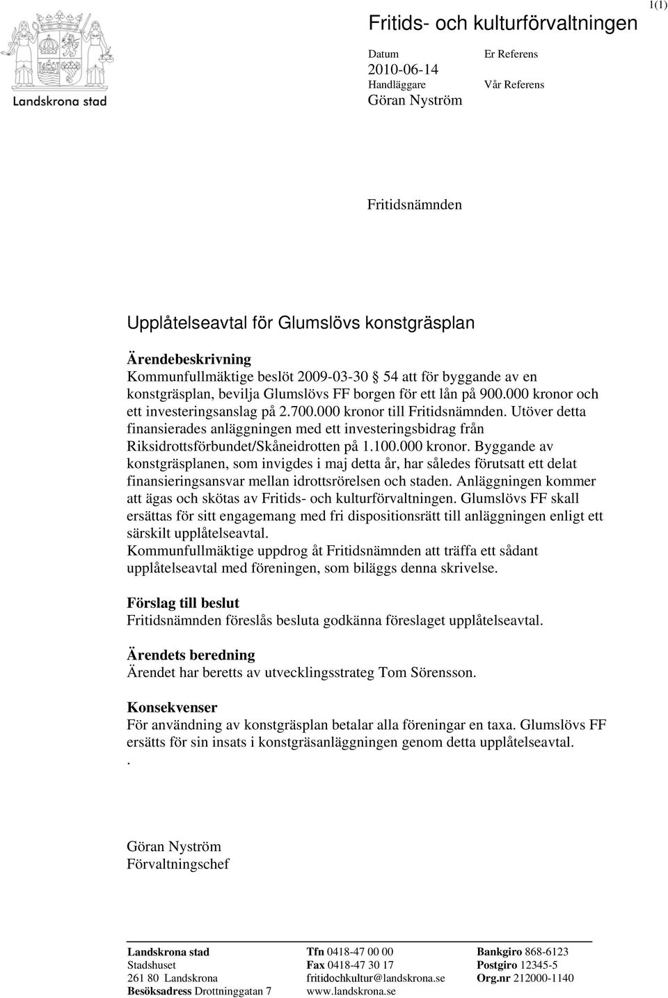 000 kronor till Fritidsnämnden. Utöver detta finansierades anläggningen med ett investeringsbidrag från Riksidrottsförbundet/Skåneidrotten på 1.100.000 kronor. Byggande av konstgräsplanen, som invigdes i maj detta år, har således förutsatt ett delat finansieringsansvar mellan idrottsrörelsen och staden.