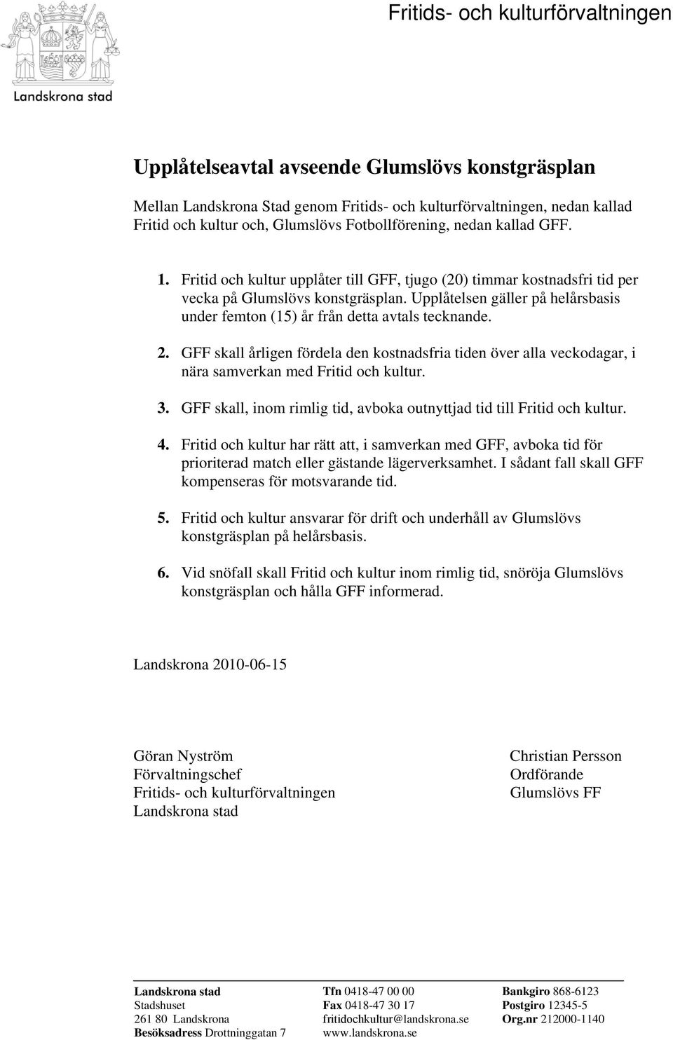 Upplåtelsen gäller på helårsbasis under femton (15) år från detta avtals tecknande. 2. GFF skall årligen fördela den kostnadsfria tiden över alla veckodagar, i nära samverkan med Fritid och kultur. 3.