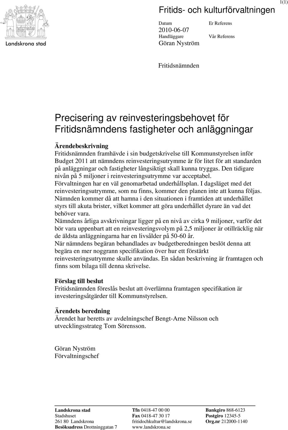 och fastigheter långsiktigt skall kunna tryggas. Den tidigare nivån på 5 miljoner i reinvesteringsutrymme var acceptabel. Förvaltningen har en väl genomarbetad underhållsplan.