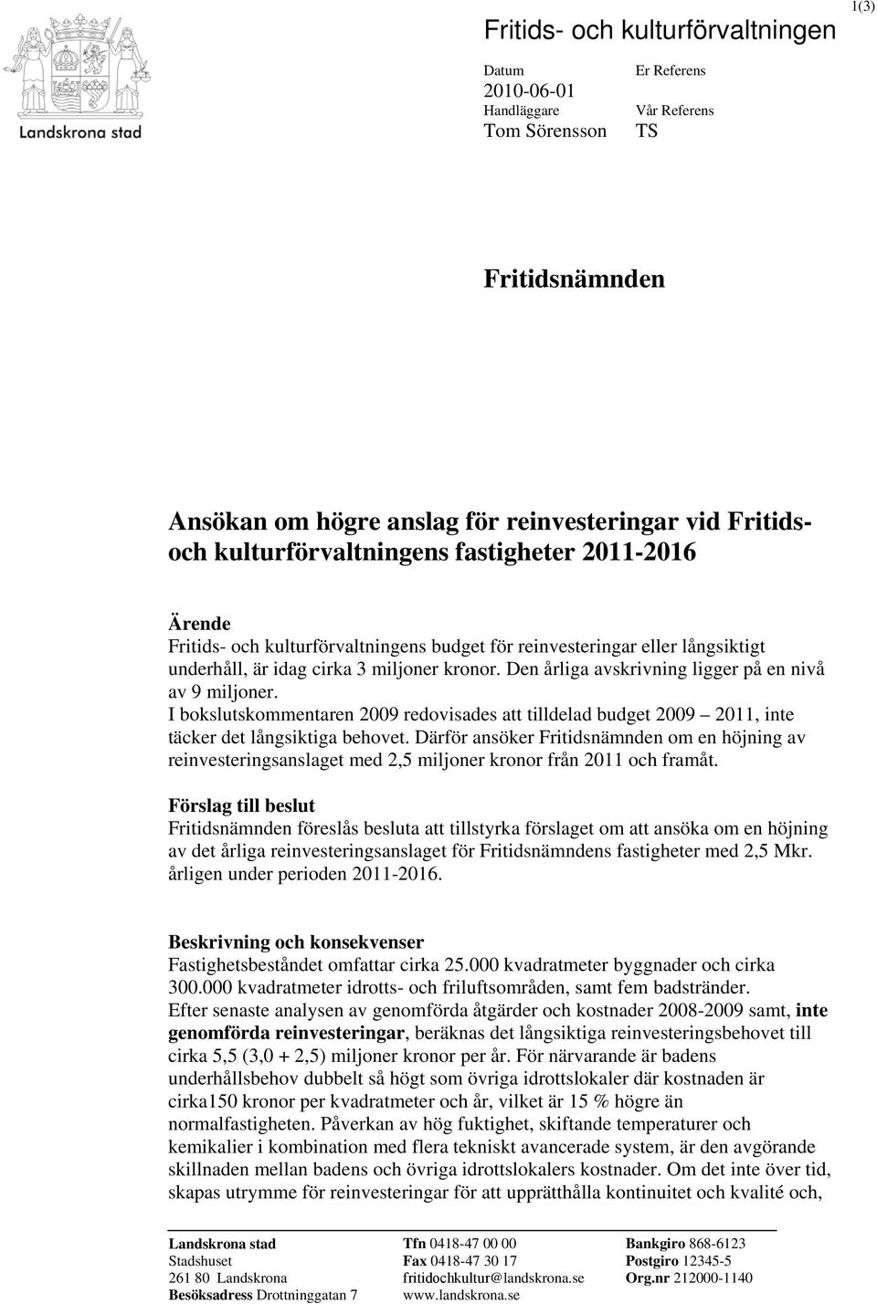 Den årliga avskrivning ligger på en nivå av 9 miljoner. I bokslutskommentaren 2009 redovisades att tilldelad budget 2009 2011, inte täcker det långsiktiga behovet.