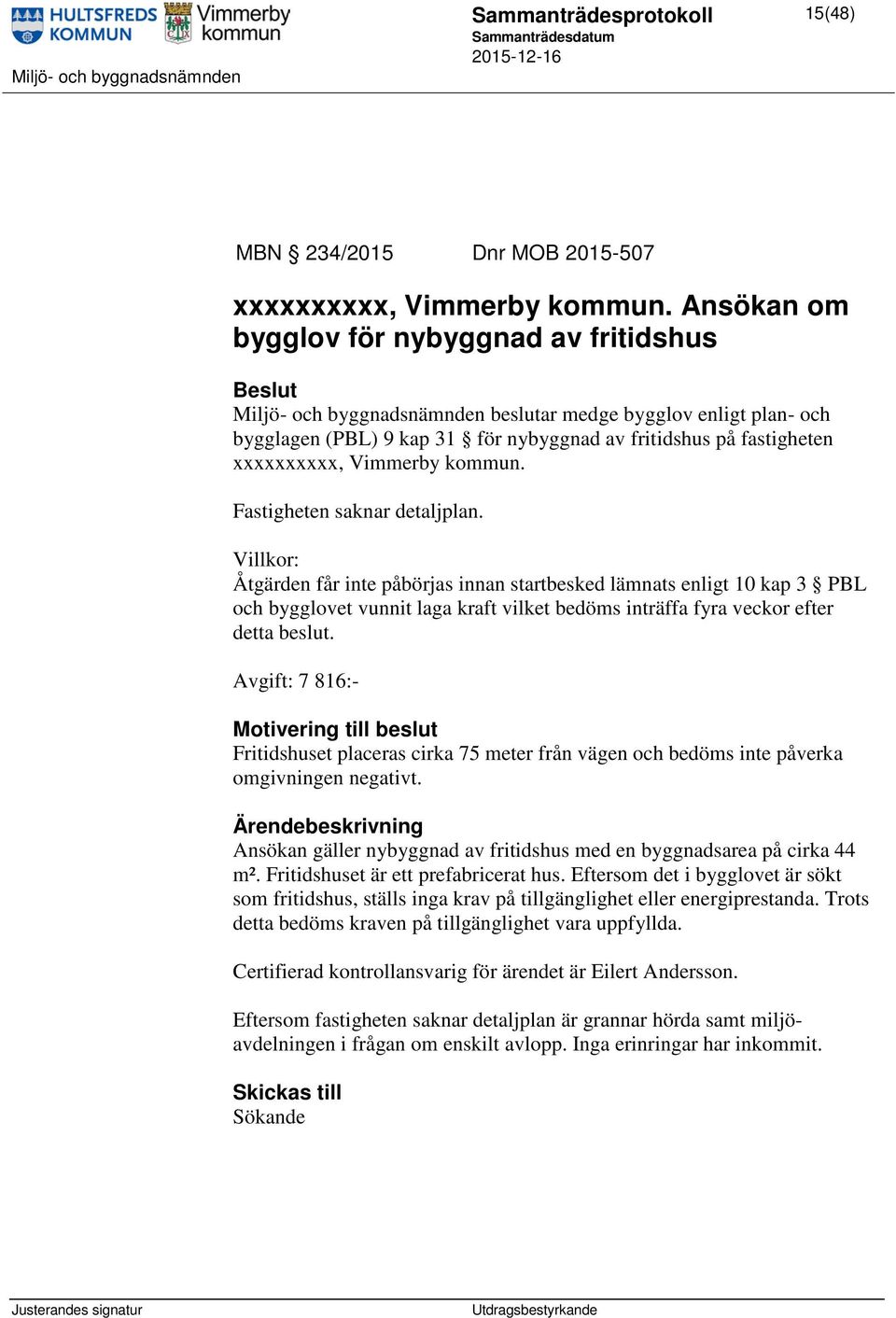 Vimmerby kommun. Fastigheten saknar detaljplan.