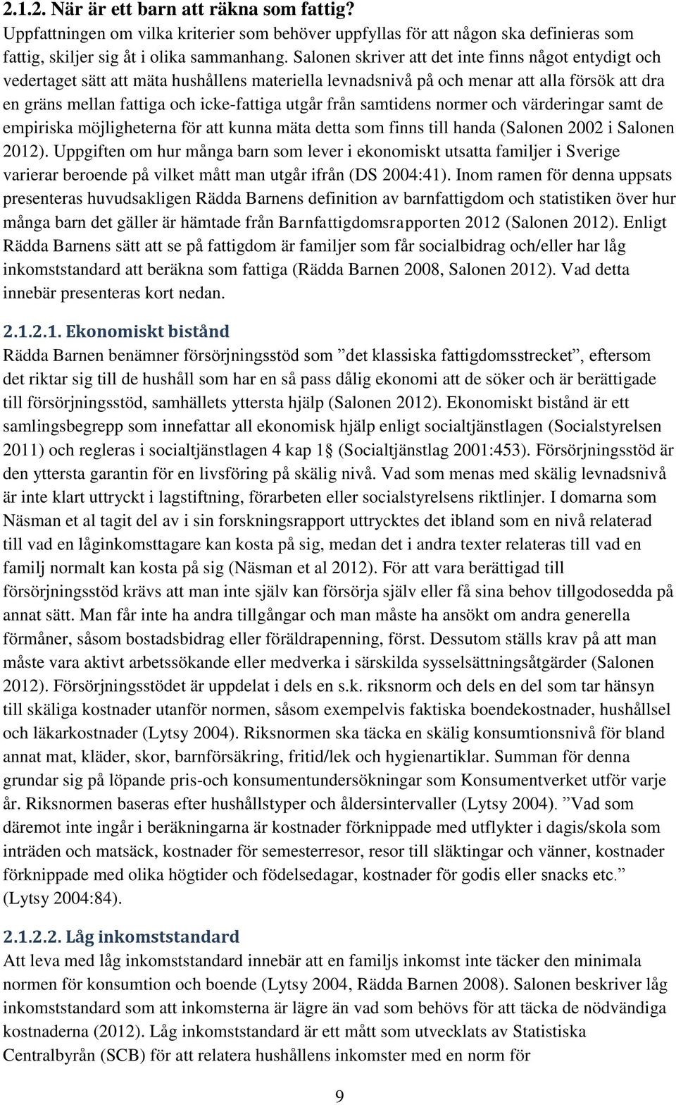 från samtidens normer och värderingar samt de empiriska möjligheterna för att kunna mäta detta som finns till handa (Salonen 2002 i Salonen 2012).