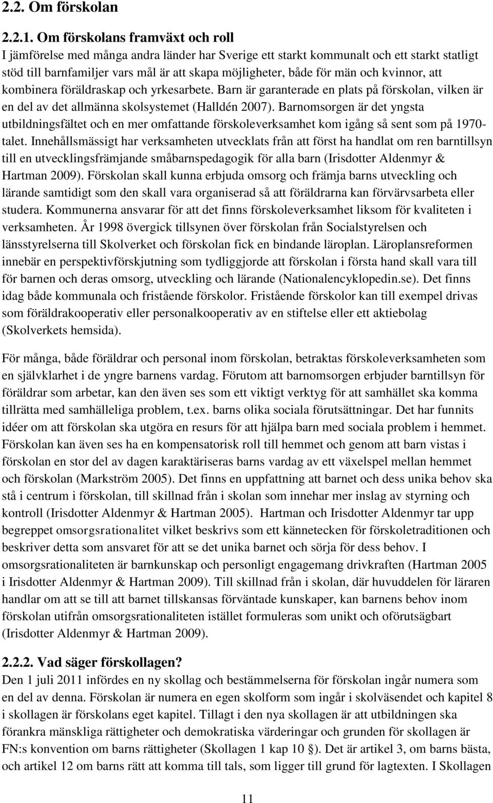 kvinnor, att kombinera föräldraskap och yrkesarbete. Barn är garanterade en plats på förskolan, vilken är en del av det allmänna skolsystemet (Halldén 2007).