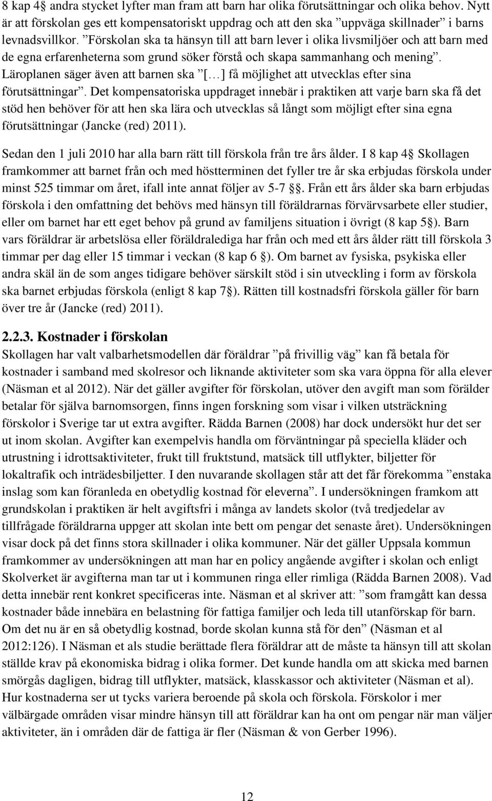 Förskolan ska ta hänsyn till att barn lever i olika livsmiljöer och att barn med de egna erfarenheterna som grund söker förstå och skapa sammanhang och mening.