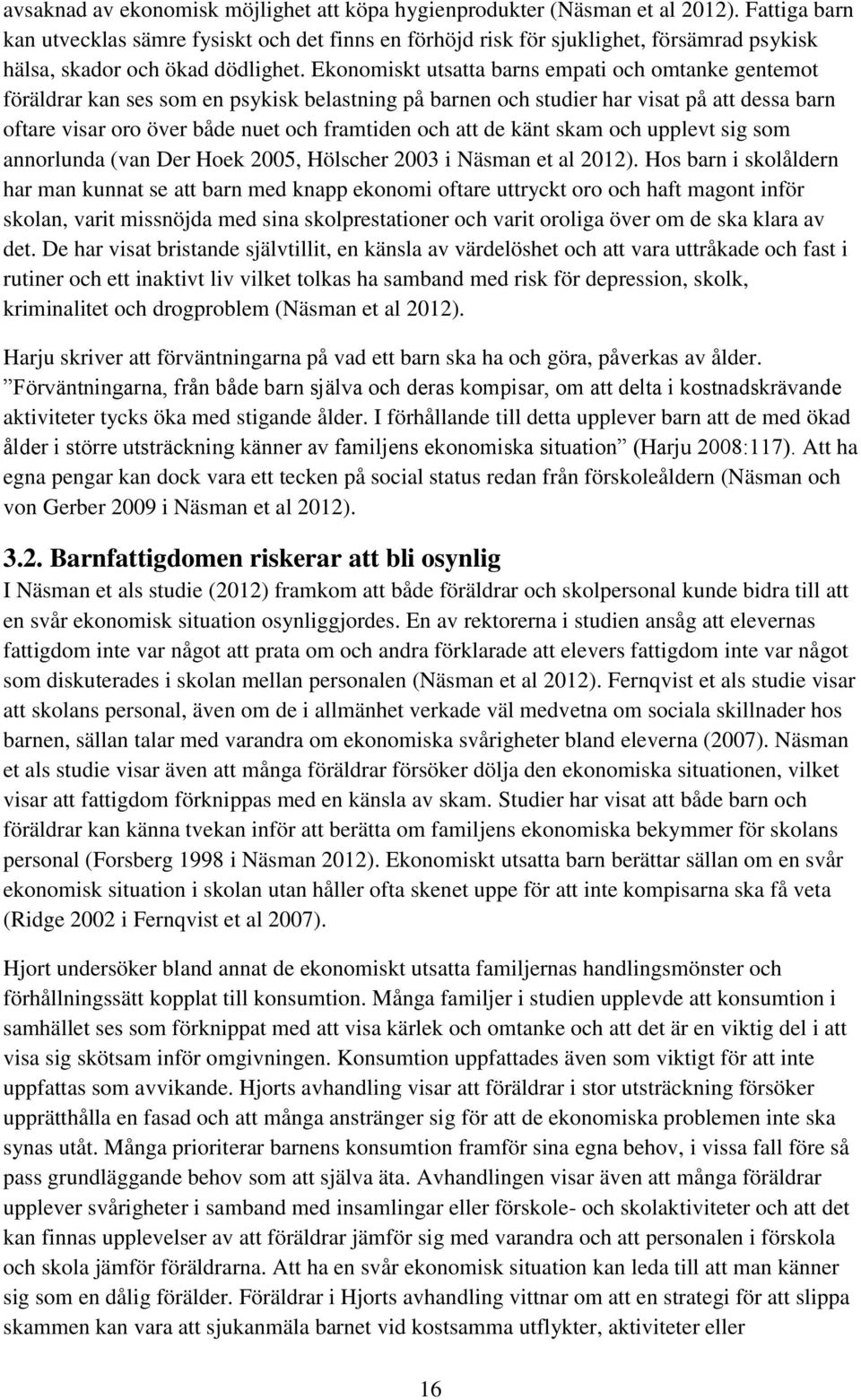 Ekonomiskt utsatta barns empati och omtanke gentemot föräldrar kan ses som en psykisk belastning på barnen och studier har visat på att dessa barn oftare visar oro över både nuet och framtiden och