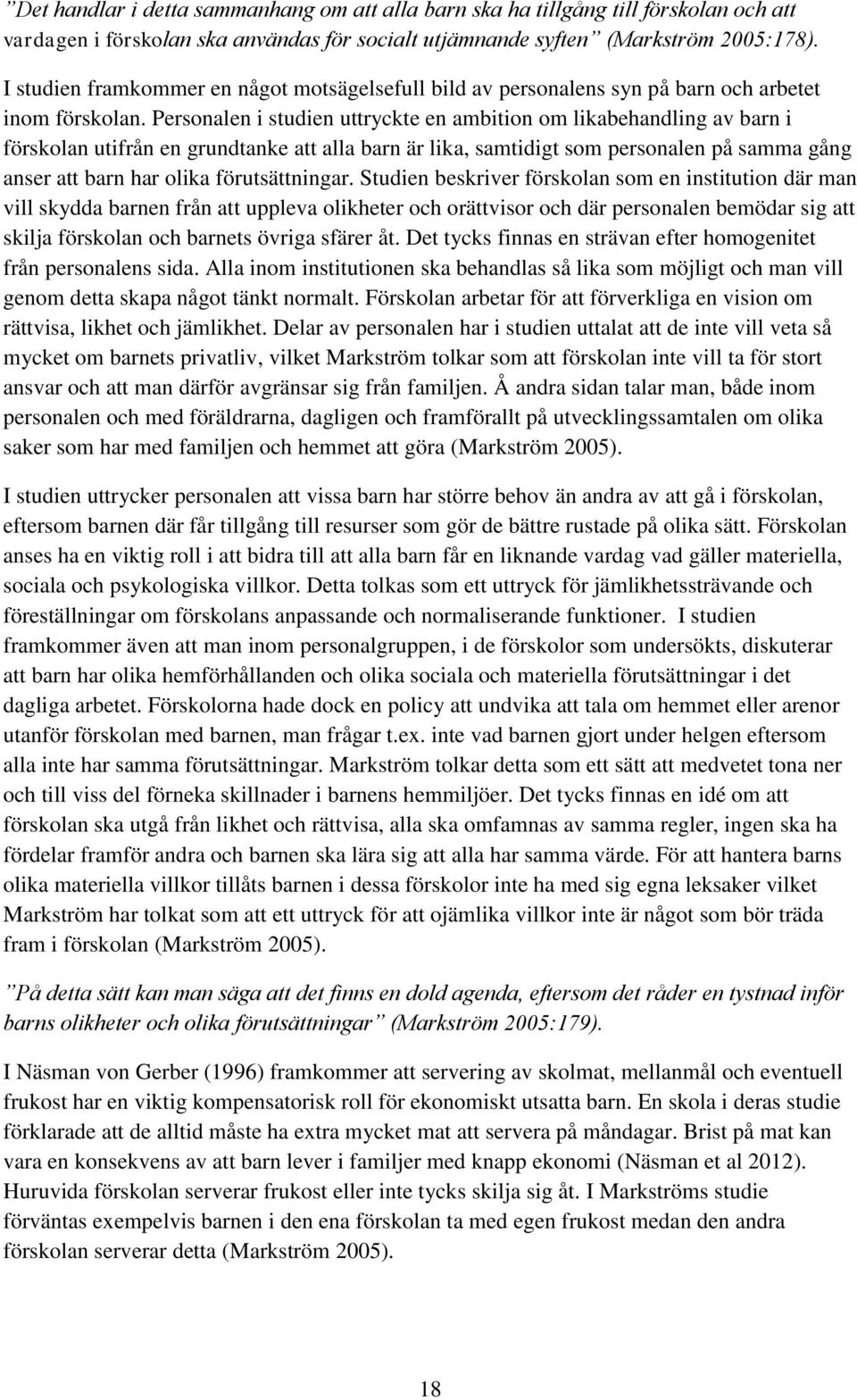 Personalen i studien uttryckte en ambition om likabehandling av barn i förskolan utifrån en grundtanke att alla barn är lika, samtidigt som personalen på samma gång anser att barn har olika