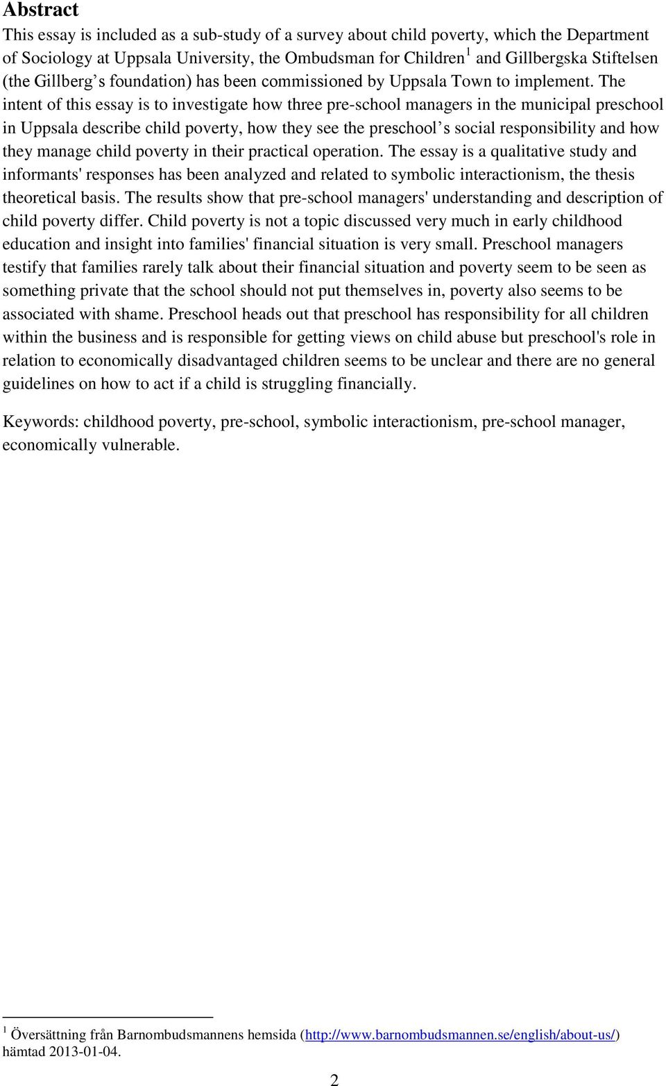 The intent of this essay is to investigate how three pre-school managers in the municipal preschool in Uppsala describe child poverty, how they see the preschool s social responsibility and how they