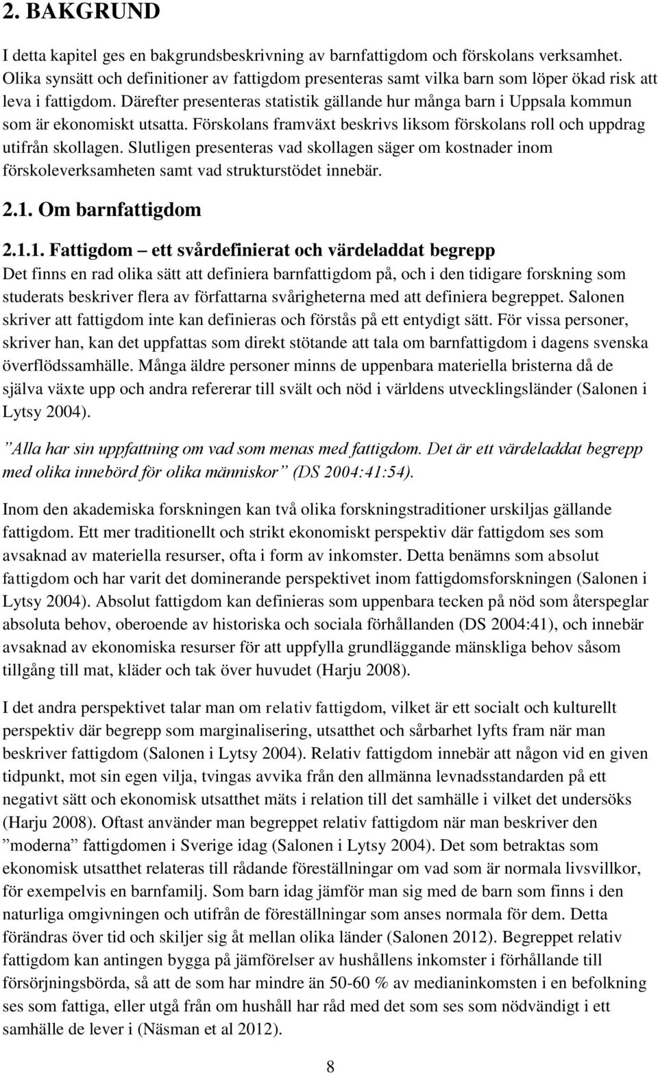 Därefter presenteras statistik gällande hur många barn i Uppsala kommun som är ekonomiskt utsatta. Förskolans framväxt beskrivs liksom förskolans roll och uppdrag utifrån skollagen.