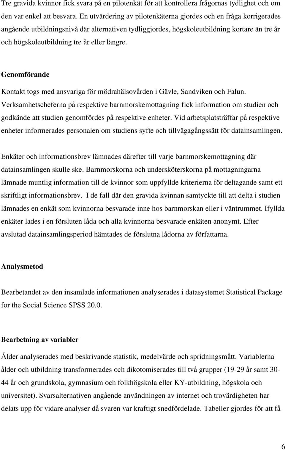 längre. Genomförande Kontakt togs med ansvariga för mödrahälsovården i Gävle, Sandviken och Falun.