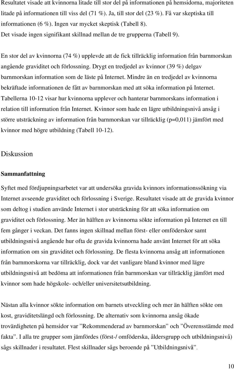 En stor del av kvinnorna (74 %) upplevde att de fick tillräcklig information från barnmorskan angående graviditet och förlossning.