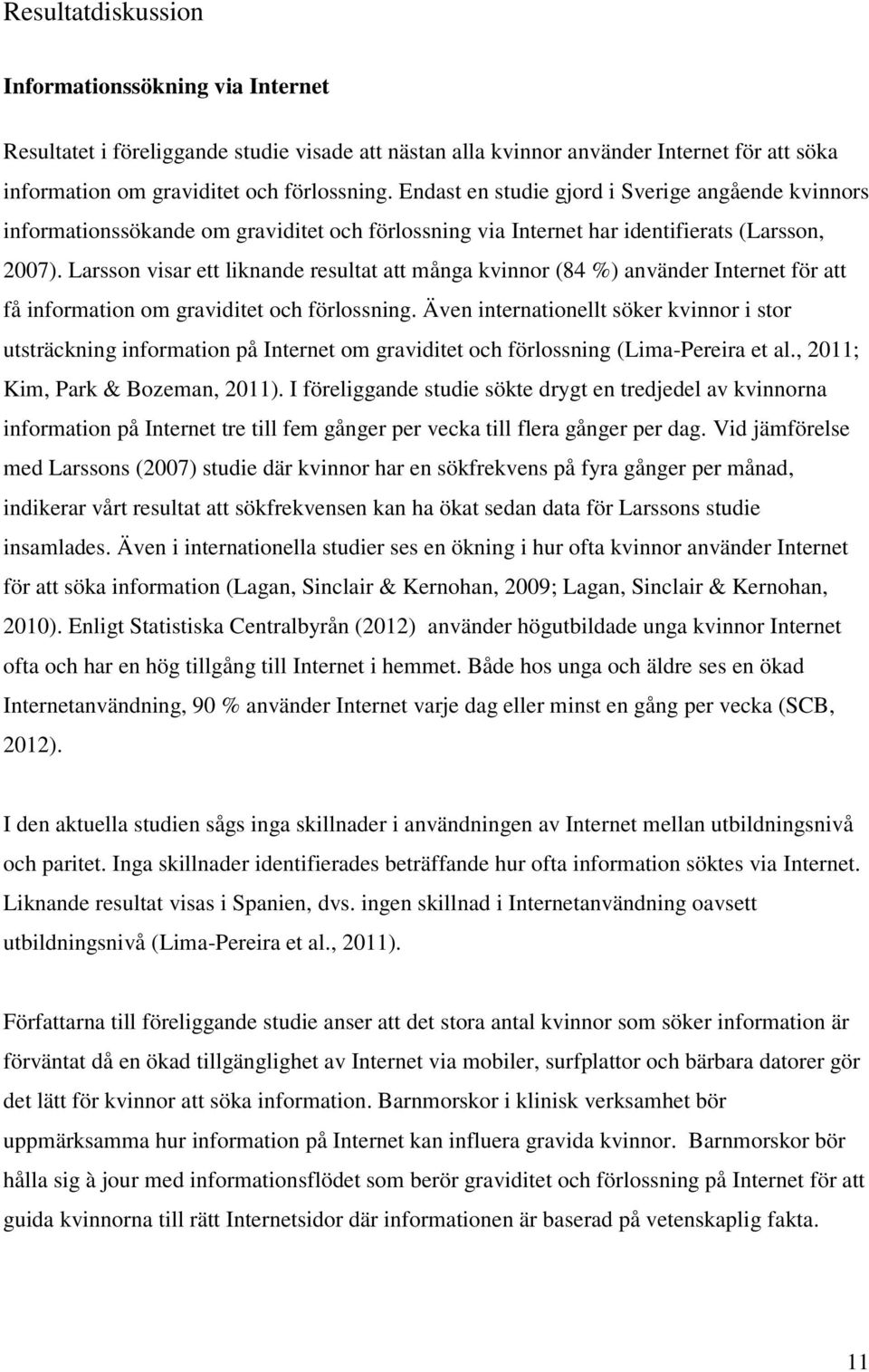 Larsson visar ett liknande resultat att många kvinnor (84 %) använder Internet för att få information om graviditet och förlossning.