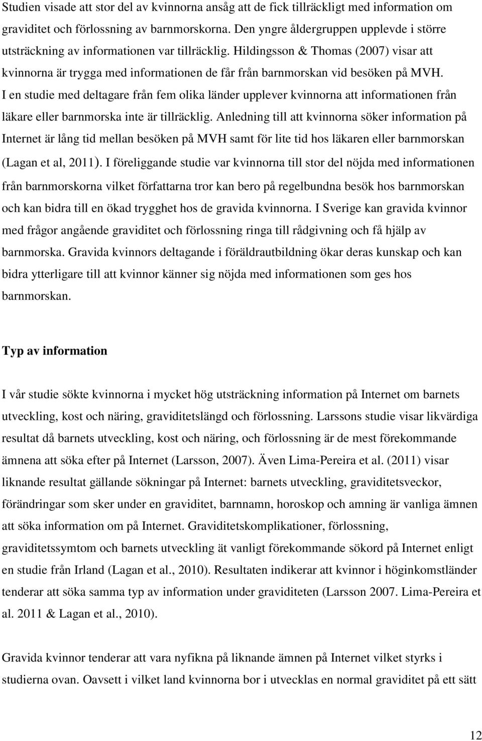 Hildingsson & Thomas (2007) visar att kvinnorna är trygga med informationen de får från barnmorskan vid besöken på MVH.