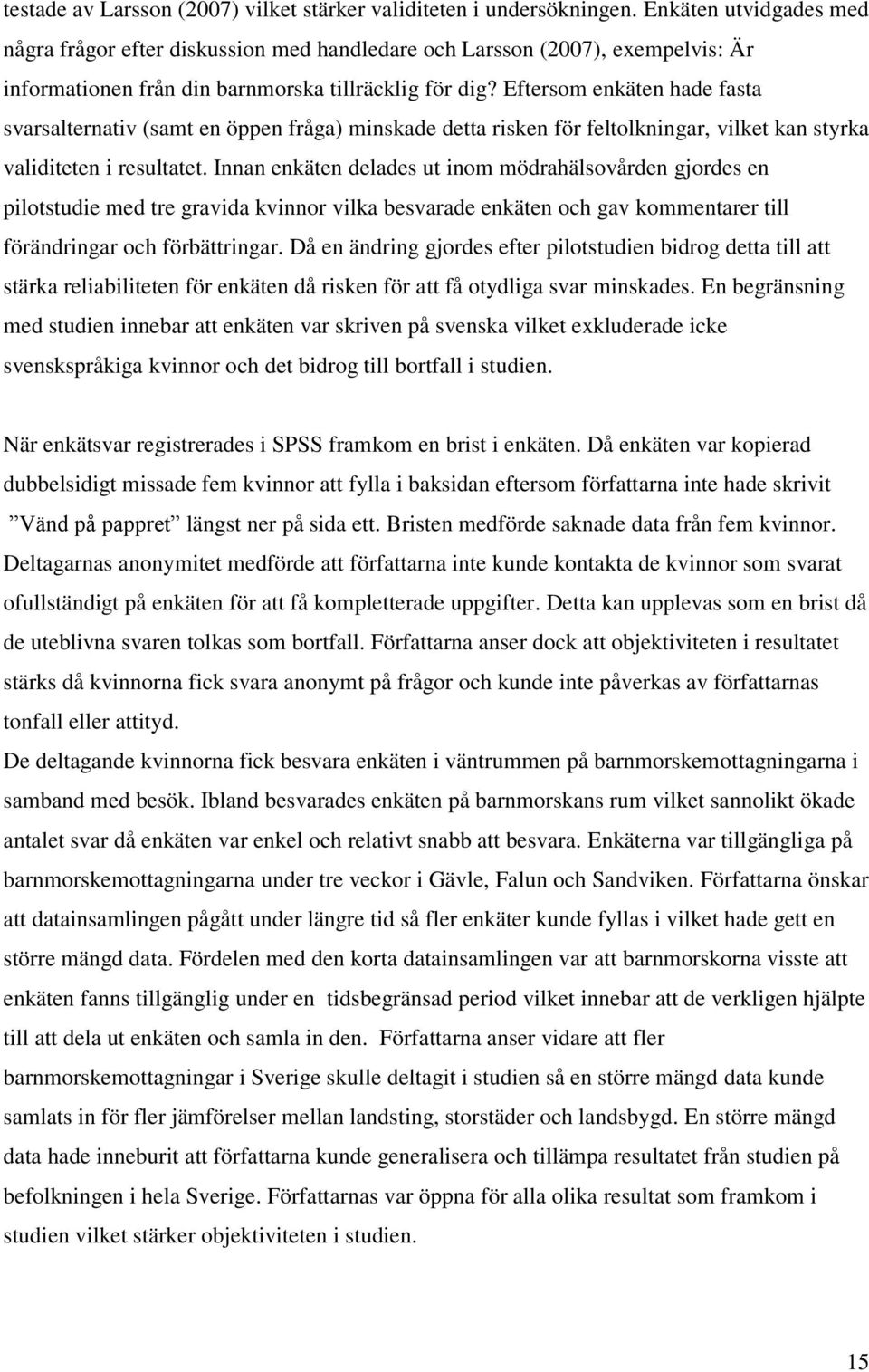 Eftersom enkäten hade fasta svarsalternativ (samt en öppen fråga) minskade detta risken för feltolkningar, vilket kan styrka validiteten i resultatet.