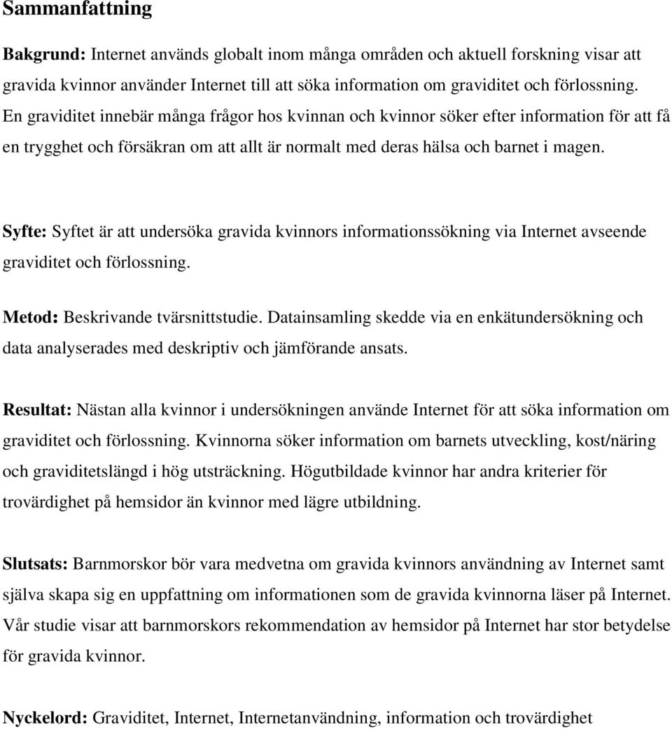 Syfte: Syftet är att undersöka gravida kvinnors informationssökning via Internet avseende graviditet och förlossning. Metod: Beskrivande tvärsnittstudie.