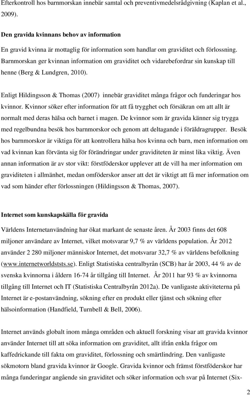 Barnmorskan ger kvinnan information om graviditet och vidarebefordrar sin kunskap till henne (Berg & Lundgren, 2010).