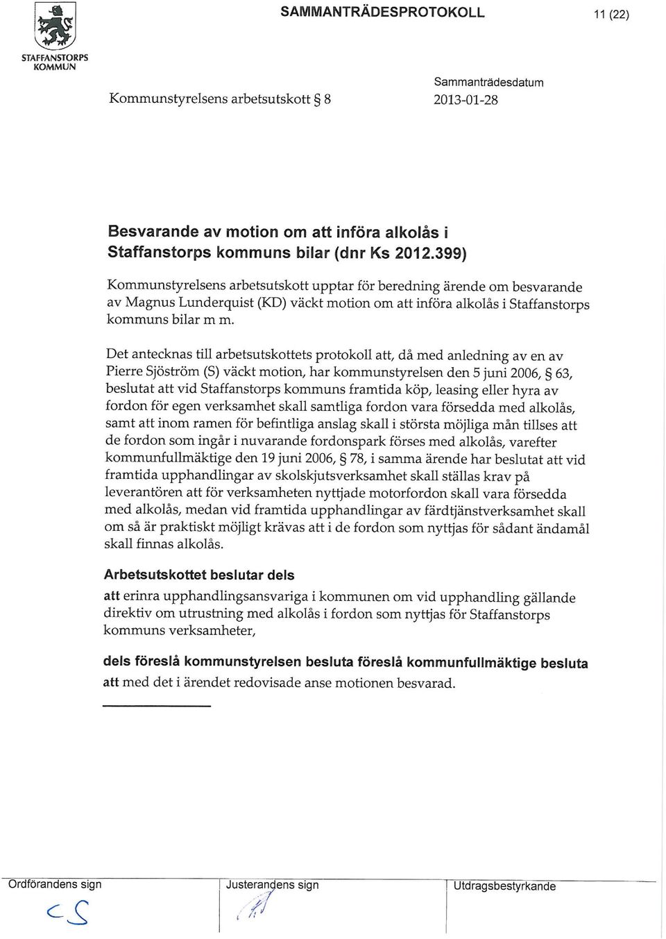 Det antecknas till arbetsutskottets protokoll att då med anledning av en av Pierre Sjöström (S) väckt motion har kommunstyrelsen den 5 juni 2006, 63, beslutat att vid Staffanstorps kommuns framtida