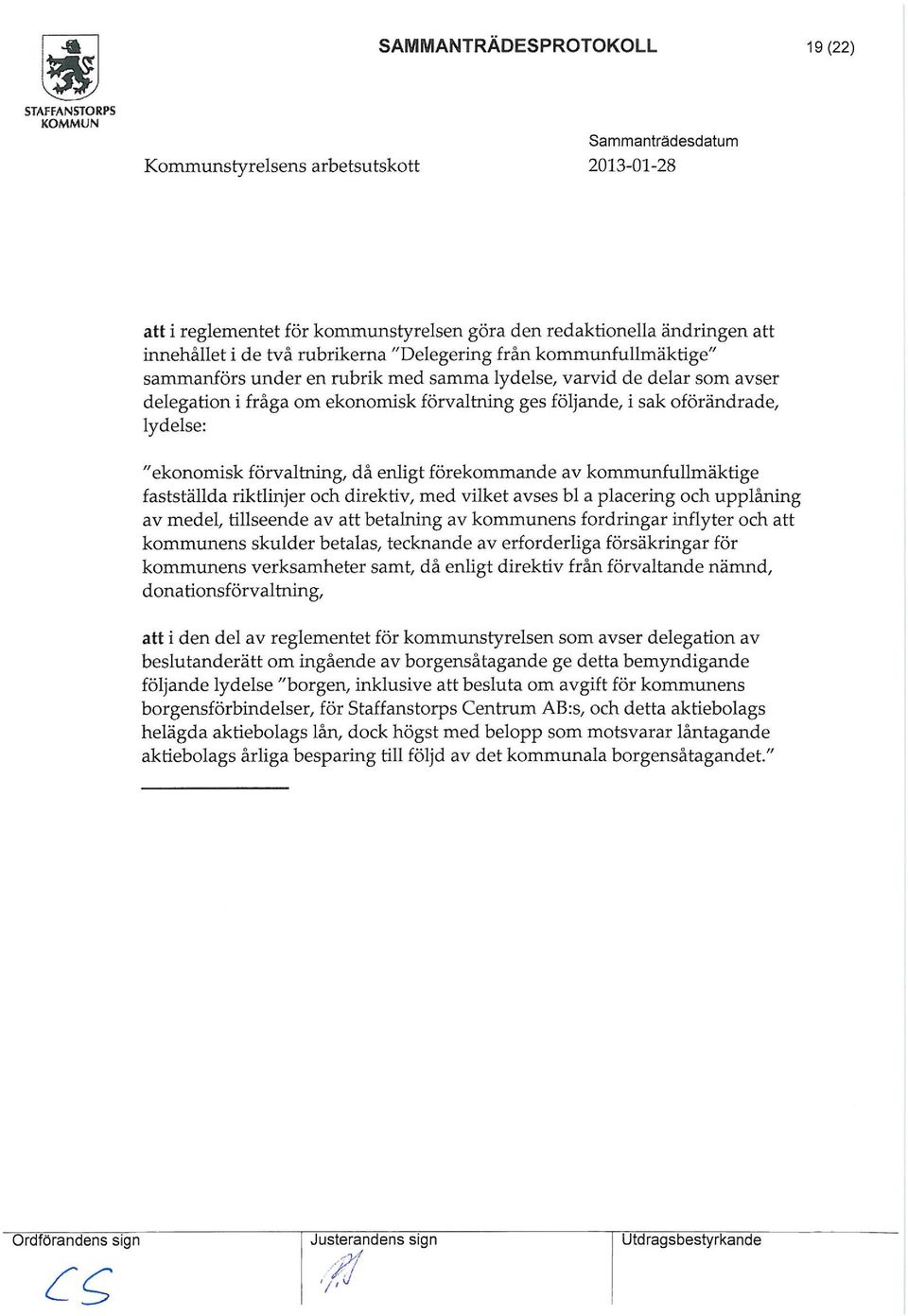 enligt förekommande av kommunfullmäktige fastställda riktlinjer och direktiv med vilket avses bl a placering och upplåning av medel tillseende av att betalning av kommunens fordringar inflyter och