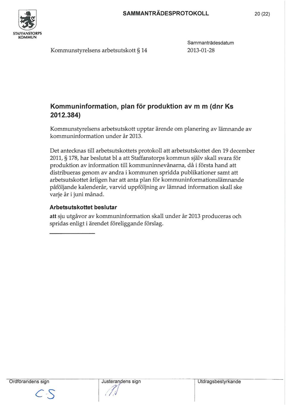 Det antecknas till arbetsutskottets protokoll att arbetsutskottet den 19 december 2011, 178, har beslutat bl a att Staffanstorps kommun själv skall svara för produktion av information till