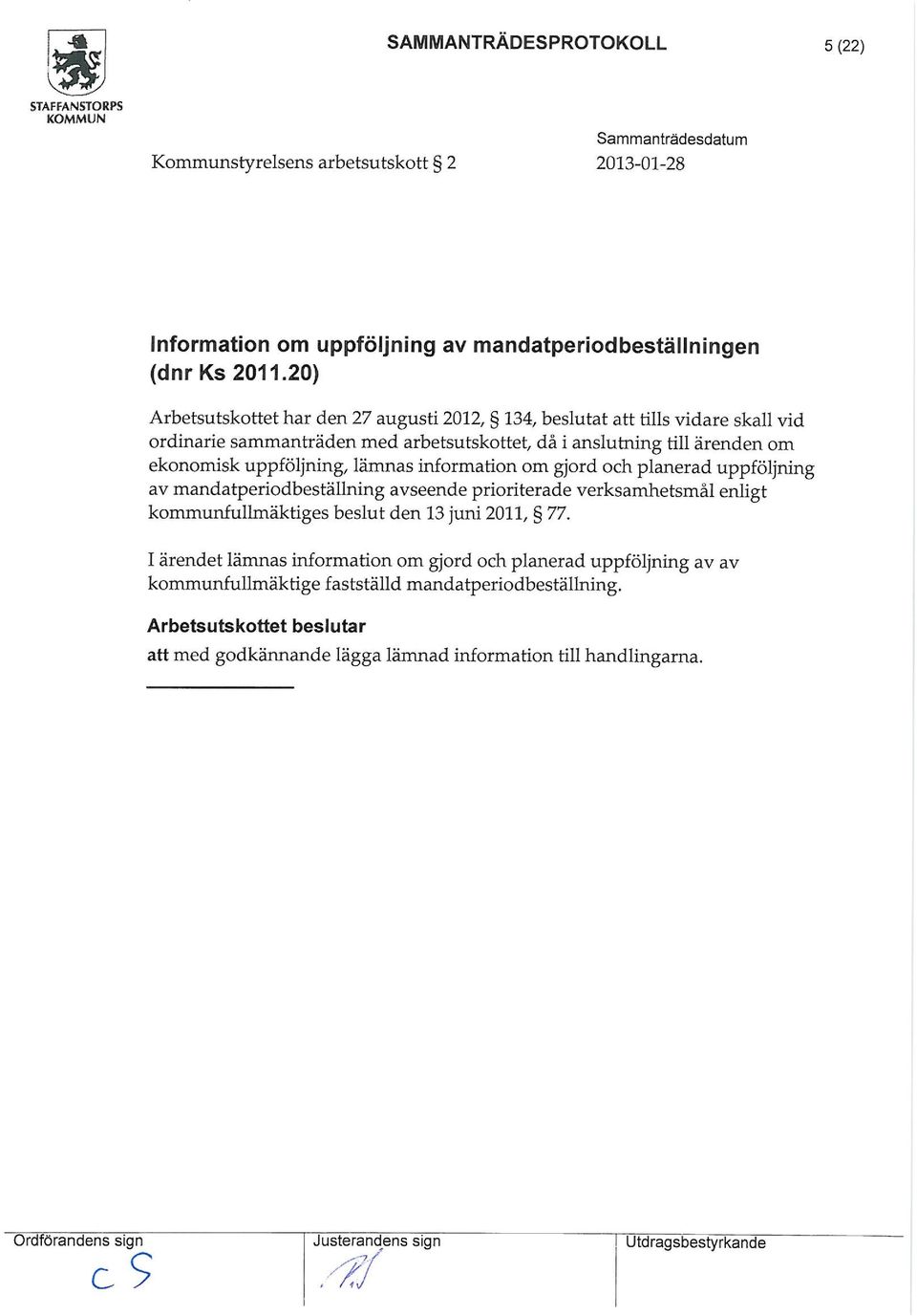 information om gjord och planerad uppföljning av mandatperiodbeställning avseende prioriterade verksamhetsmål enligt kommunfullmäktiges beslut den 13 juni 2011, 77.