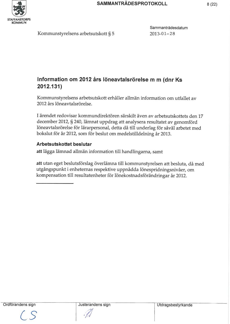 I ärendet redovisar kommundirektören särskilt även av arbetsutskottets den 17 december 2012, 240, lämnat uppdrag att analysera resultatet av genomförd löneavtalsrörelse för lärarpersonal, detta då