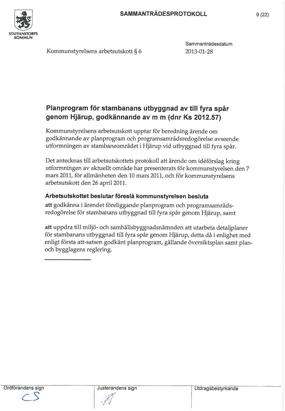 spår. Det antecknas till arbetsutskottets protokoll att ärende om idéförslag kring utformningen av aktuellt område har presenterats för kommunstyrelsen den 7 mars 2011, för allmänheten den 10 mars