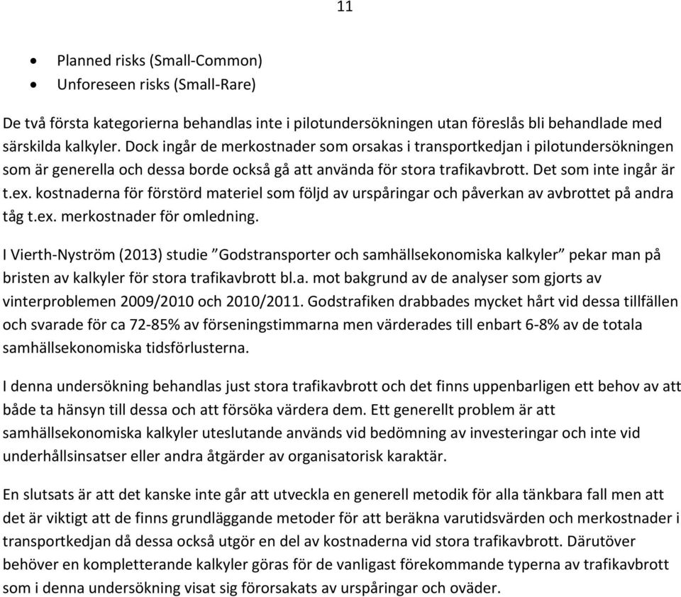 kostnaderna för förstörd materiel som följd av urspåringar och påverkan av avbrottet på andra tåg t.ex. merkostnader för omledning.