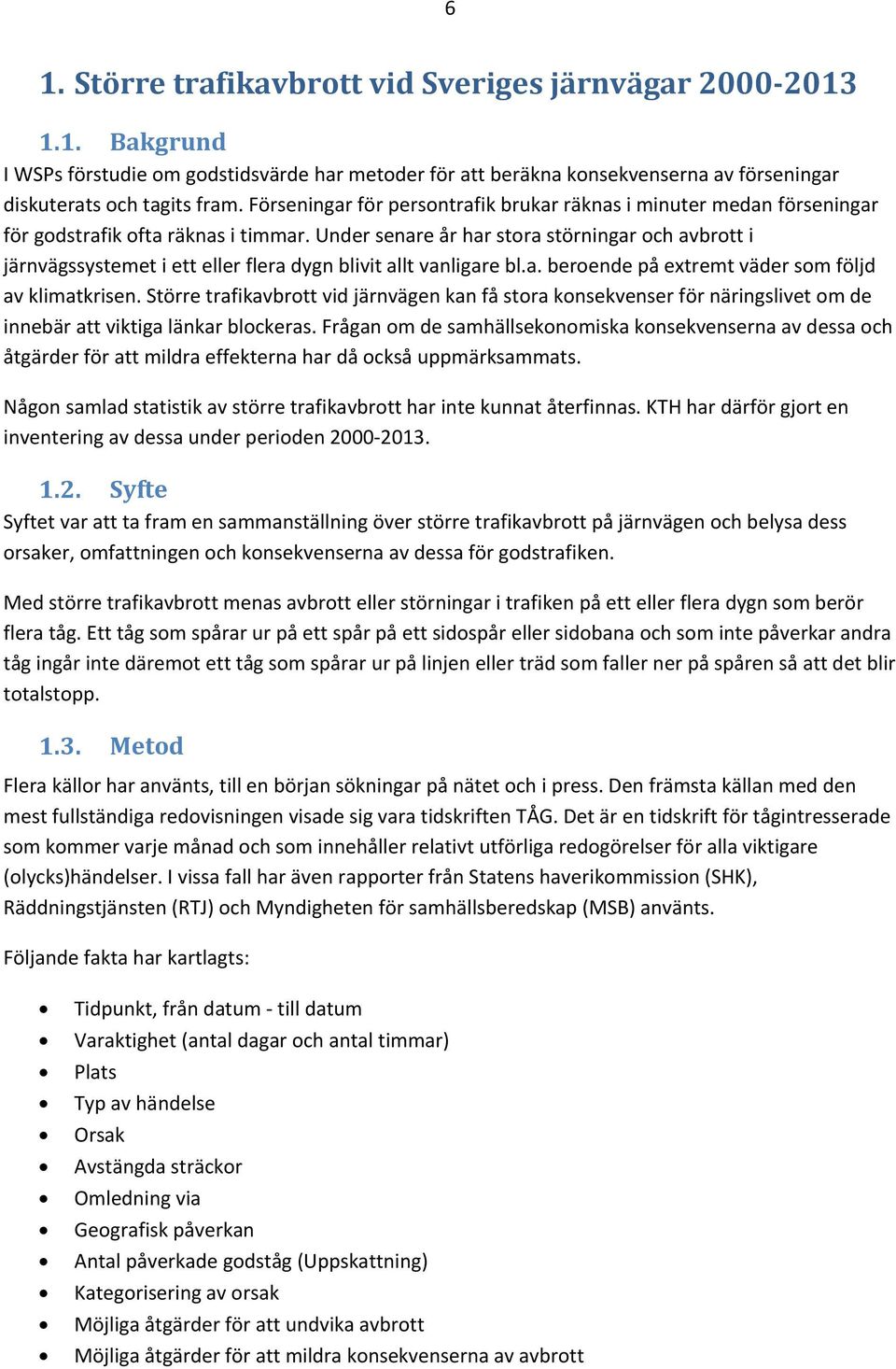 Under senare år har stora störningar och avbrott i järnvägssystemet i ett eller flera dygn blivit allt vanligare bl.a. beroende på extremt väder som följd av klimatkrisen.