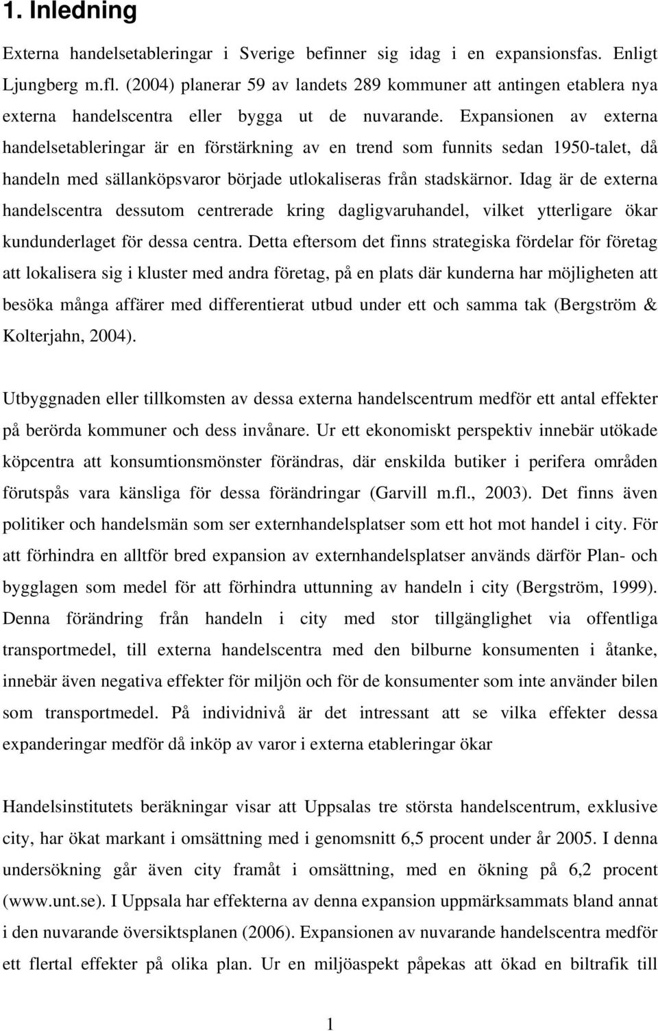 Expansionen av externa handelsetableringar är en förstärkning av en trend som funnits sedan 1950-talet, då handeln med sällanköpsvaror började utlokaliseras från stadskärnor.