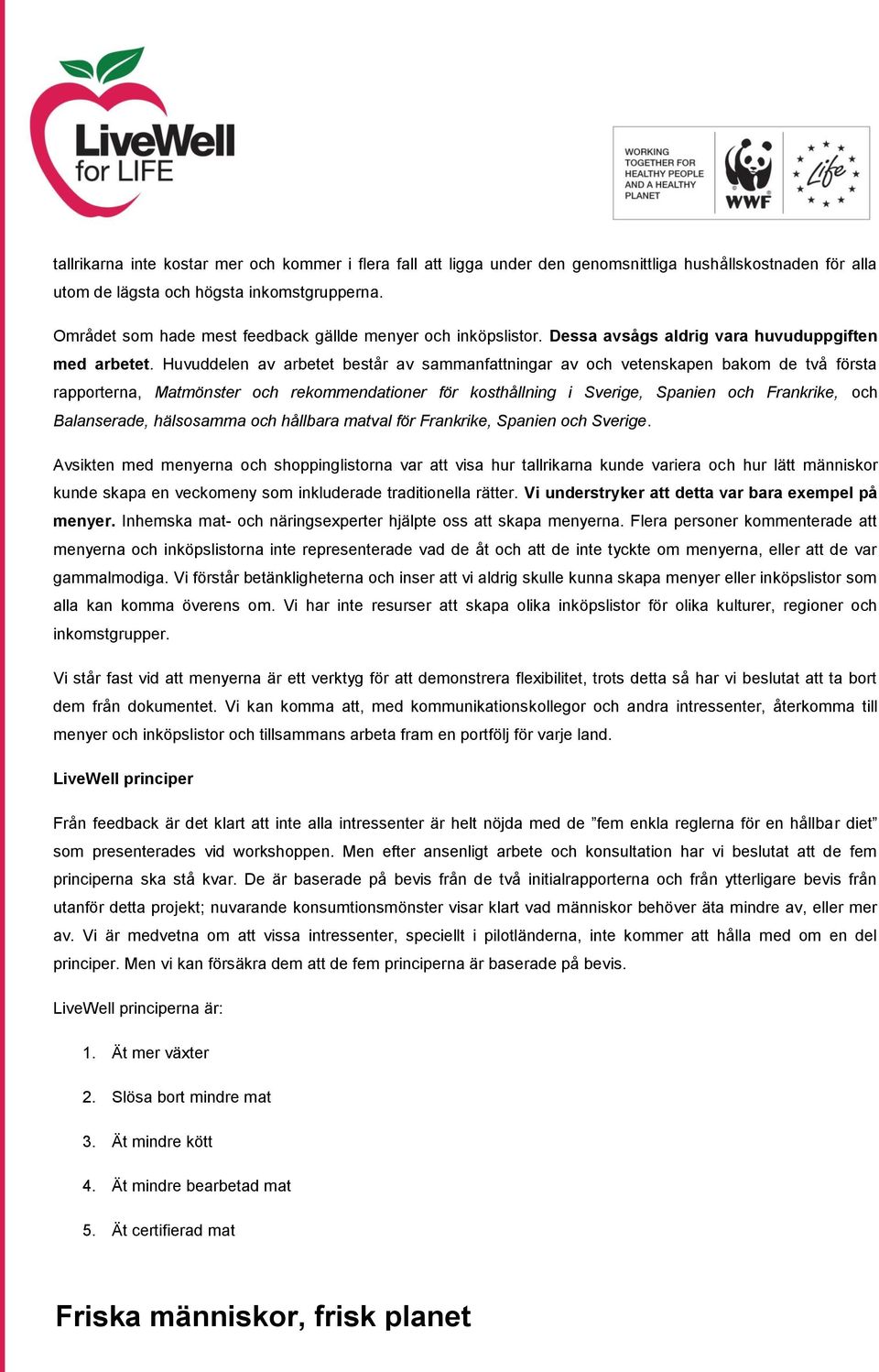 Huvuddelen av arbetet består av sammanfattningar av och vetenskapen bakom de två första rapporterna, Matmönster och rekommendationer för kosthållning i Sverige, Spanien och Frankrike, och