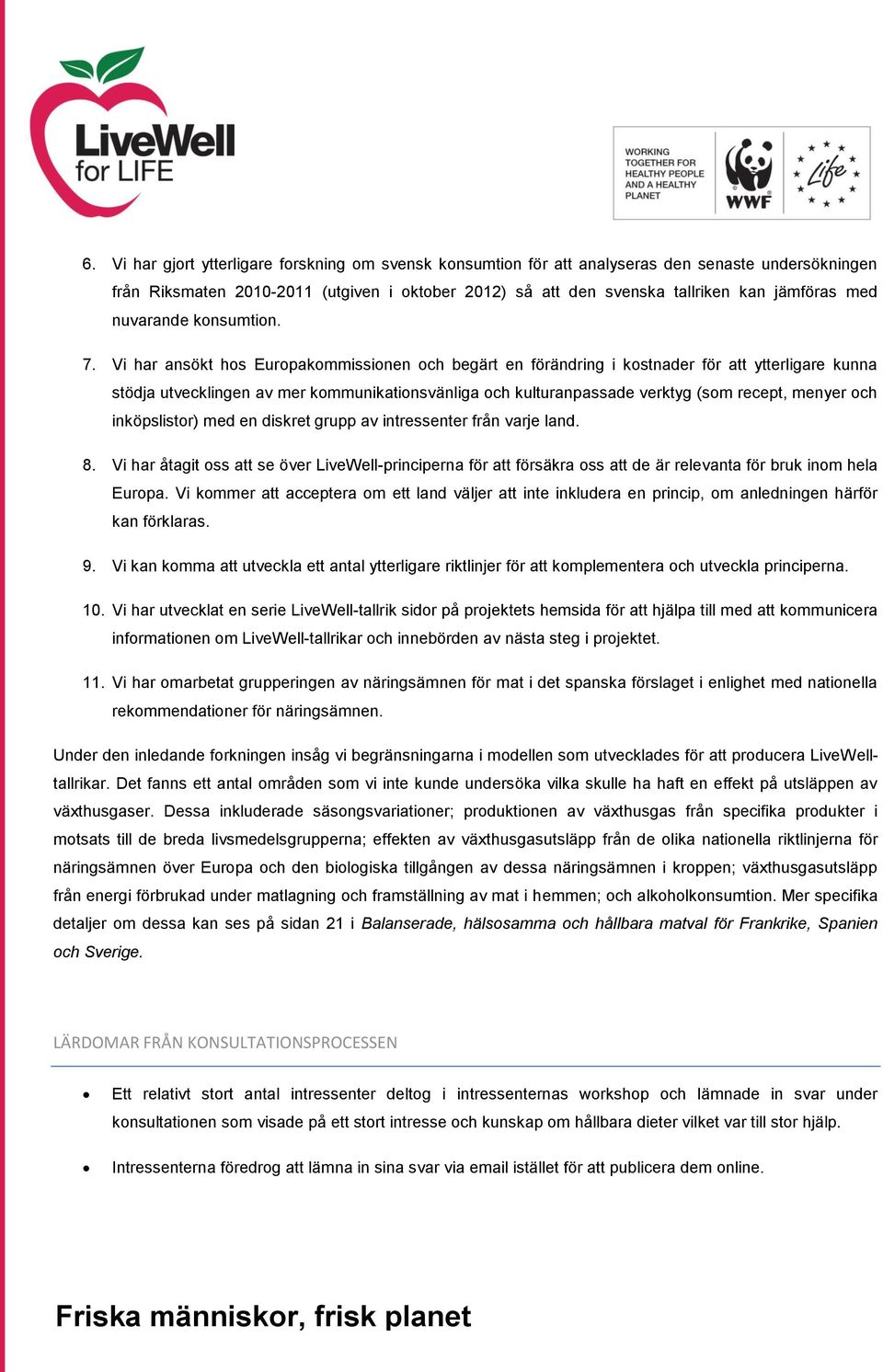 Vi har ansökt hos Europakommissionen och begärt en förändring i kostnader för att ytterligare kunna stödja utvecklingen av mer kommunikationsvänliga och kulturanpassade verktyg (som recept, menyer