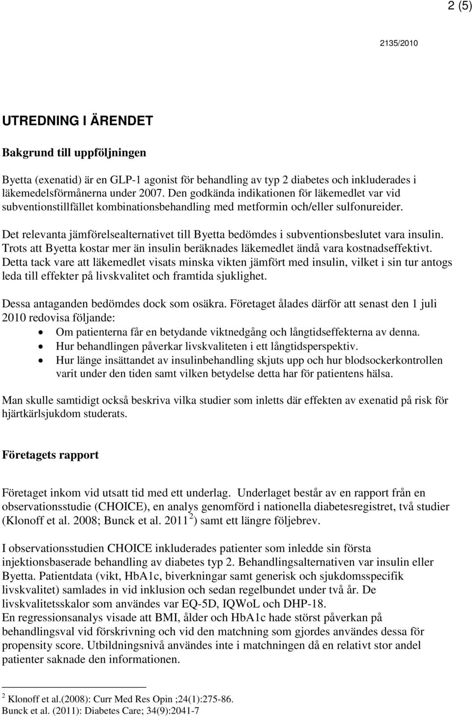 Det relevanta jämförelsealternativet till Byetta bedömdes i subventionsbeslutet vara insulin. Trots att Byetta kostar mer än insulin beräknades läkemedlet ändå vara kostnadseffektivt.