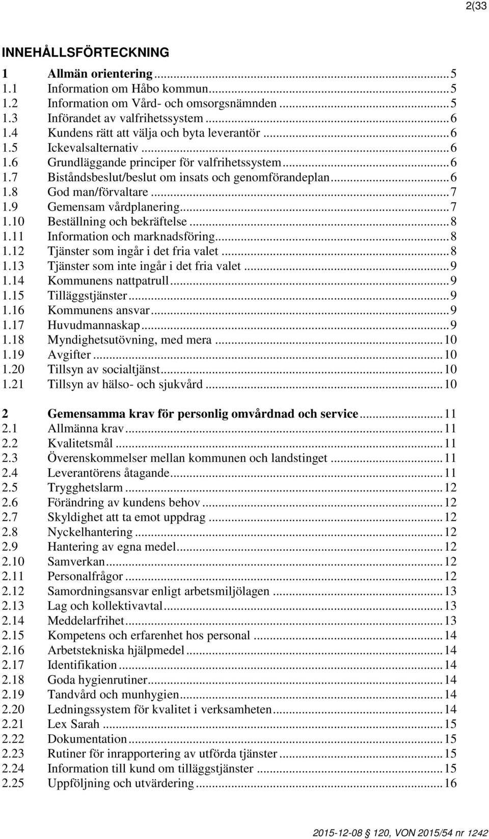 .. 7 1.9 Gemensam vårdplanering... 7 1.10 Beställning och bekräftelse... 8 1.11 Information och marknadsföring... 8 1.12 Tjänster som ingår i det fria valet... 8 1.13 Tjänster som inte ingår i det fria valet.