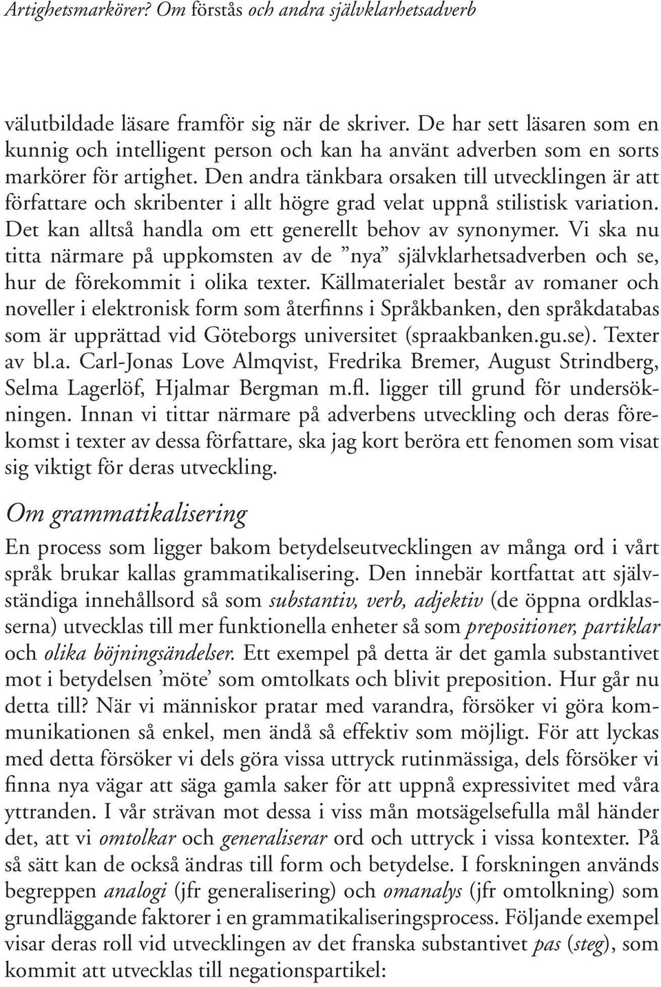 Vi ska nu titta närmare på uppkomsten av de nya självklarhetsadverben och se, hur de förekommit i olika texter.