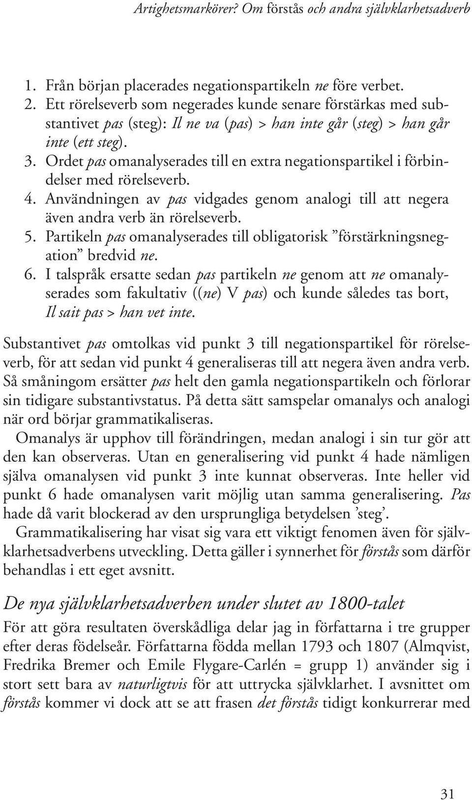 Ordet pas omanalyserades till en extra negationspartikel i förbindelser med rörelseverb. 4. Användningen av pas vidgades genom analogi till att negera även andra verb än rörelseverb. 5.
