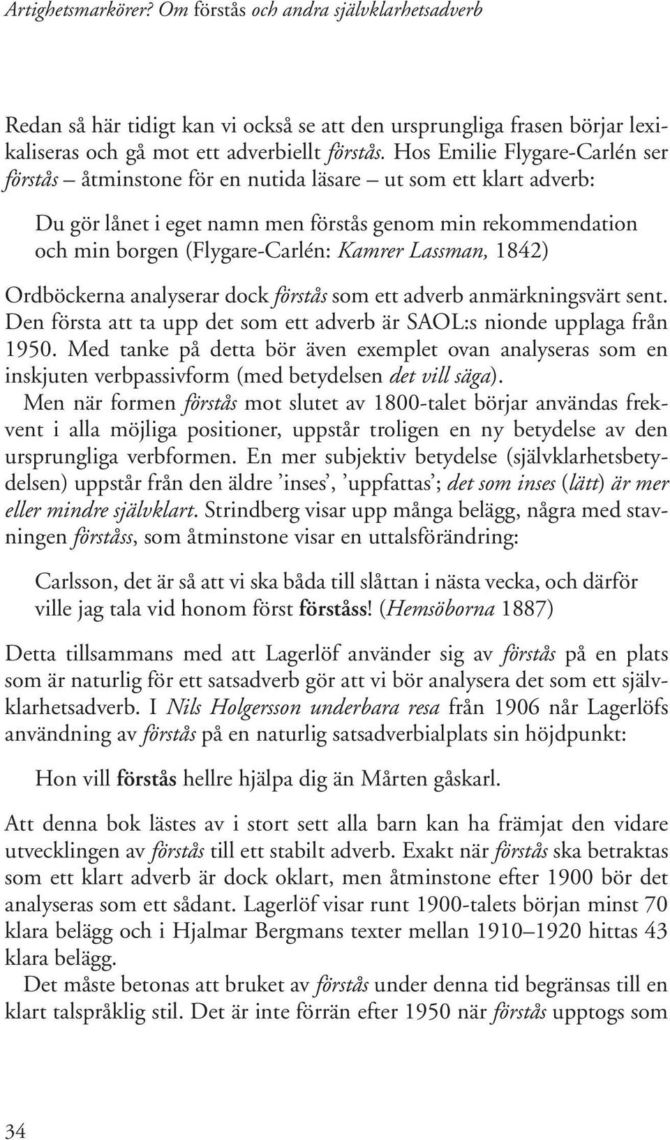 Lassman, 1842) Ordböckerna analyserar dock förstås som ett adverb anmärkningsvärt sent. Den första att ta upp det som ett adverb är SAOL:s nionde upplaga från 1950.
