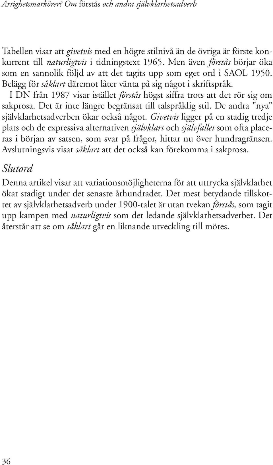 I DN från 1987 visar istället förstås högst siffra trots att det rör sig om sakprosa. Det är inte längre begränsat till talspråklig stil. De andra nya självklarhetsadverben ökar också något.